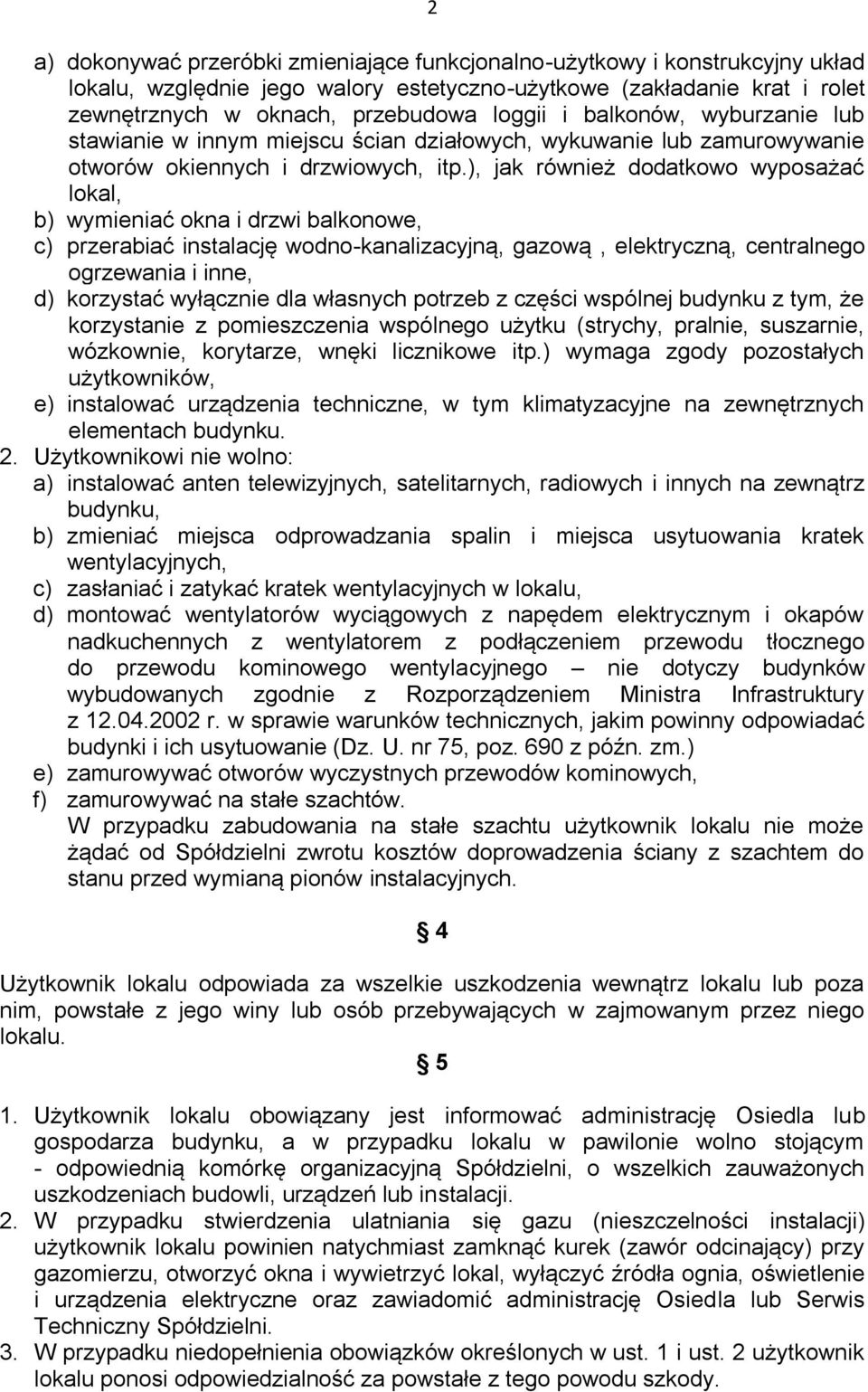 ), jak również dodatkowo wyposażać lokal, b) wymieniać okna i drzwi balkonowe, c) przerabiać instalację wodno-kanalizacyjną, gazową, elektryczną, centralnego ogrzewania i inne, d) korzystać wyłącznie