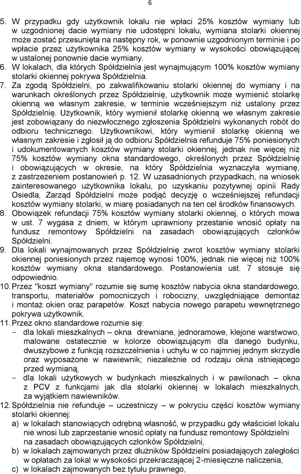 W lokalach, dla których Spółdzielnia jest wynajmującym 100% kosztów wymiany stolarki okiennej pokrywa Spółdzielnia. 7.