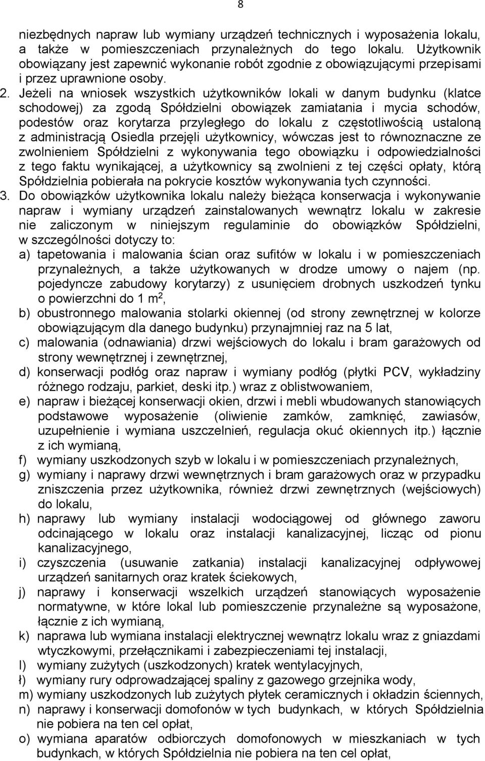 Jeżeli na wniosek wszystkich użytkowników lokali w danym budynku (klatce schodowej) za zgodą Spółdzielni obowiązek zamiatania i mycia schodów, podestów oraz korytarza przyległego do lokalu z