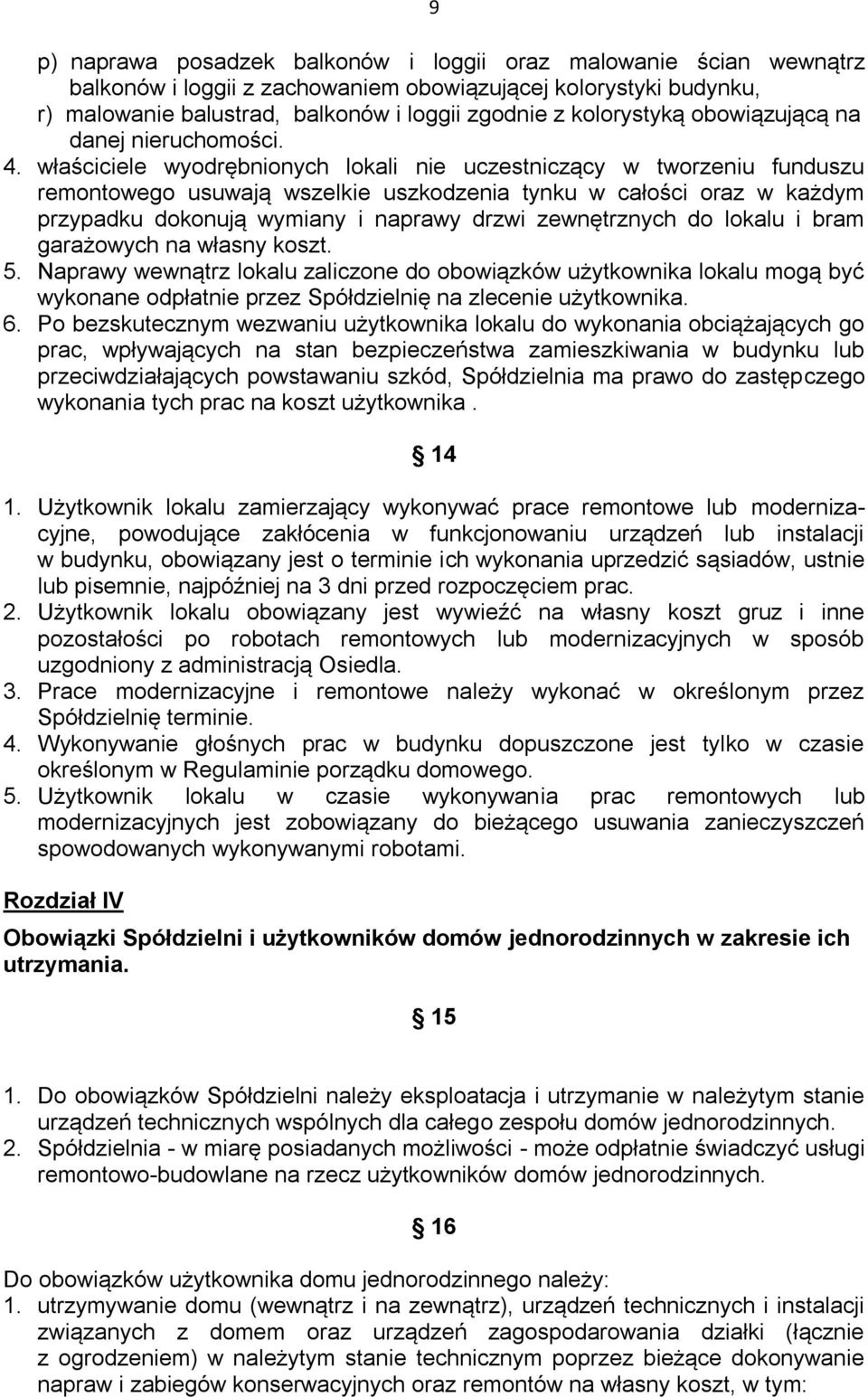 właściciele wyodrębnionych lokali nie uczestniczący w tworzeniu funduszu remontowego usuwają wszelkie uszkodzenia tynku w całości oraz w każdym przypadku dokonują wymiany i naprawy drzwi zewnętrznych