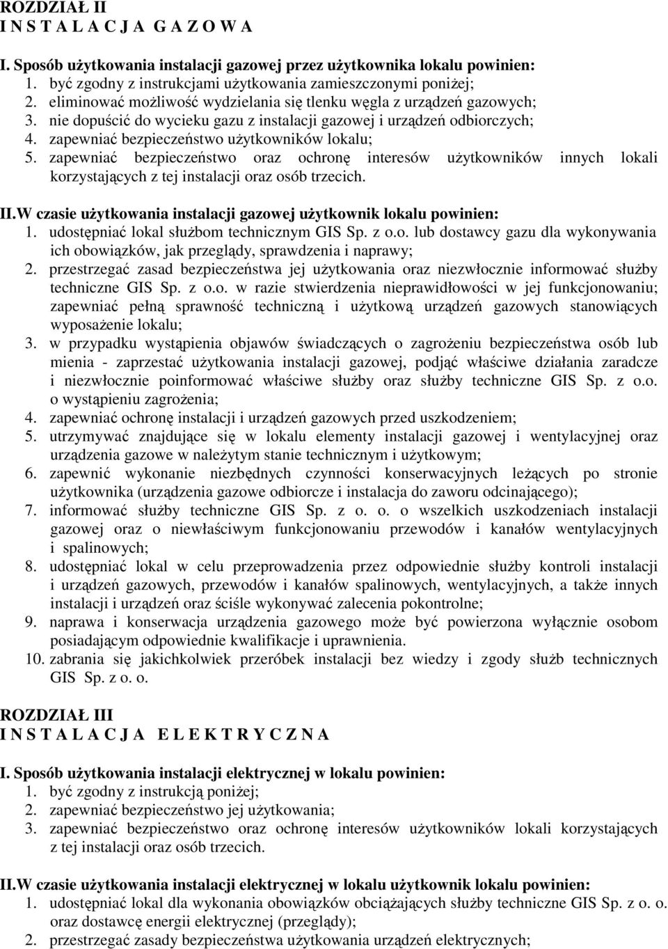 zapewniać bezpieczeństwo oraz ochronę interesów uŝytkowników innych lokali korzystających z tej instalacji oraz osób trzecich. II.W czasie uŝytkowania instalacji gazowej uŝytkownik lokalu powinien: 1.