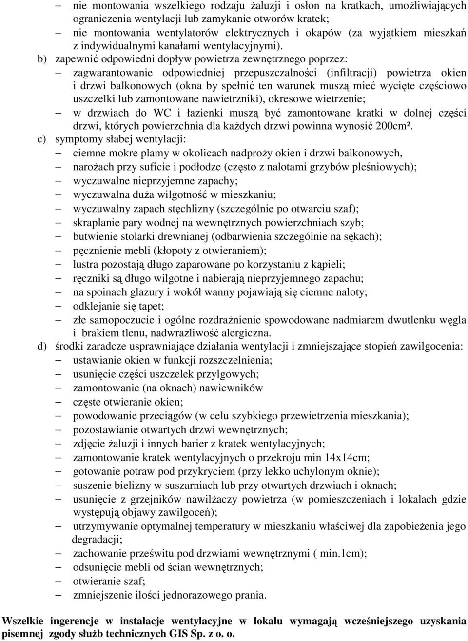 b) zapewnić odpowiedni dopływ powietrza zewnętrznego poprzez: zagwarantowanie odpowiedniej przepuszczalności (infiltracji) powietrza okien i drzwi balkonowych (okna by spełnić ten warunek muszą mieć