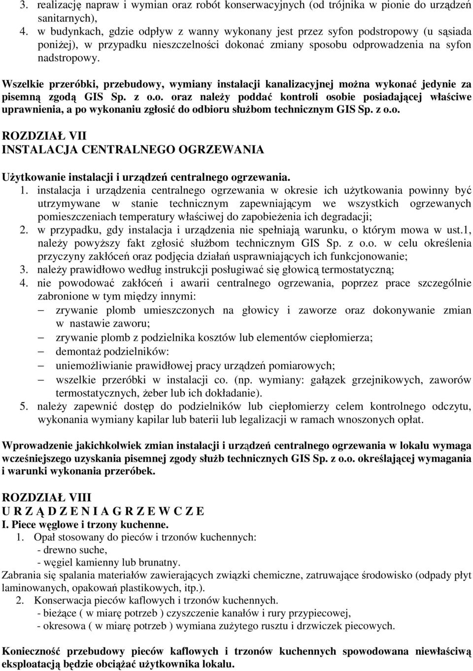 Wszelkie przeróbki, przebudowy, wymiany instalacji kanalizacyjnej moŝna wykonać jedynie za pisemną zgodą GIS Sp. z o.o. oraz naleŝy poddać kontroli osobie posiadającej właściwe uprawnienia, a po wykonaniu zgłosić do odbioru słuŝbom technicznym GIS Sp.