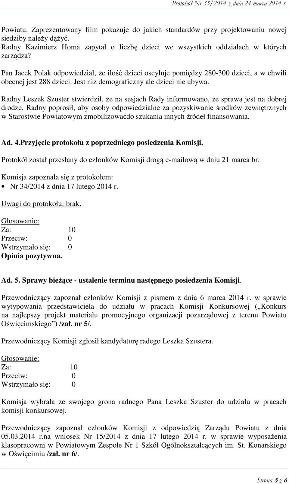 Radny Leszek Szuster stwierdził, że na sesjach Rady informowano, że sprawa jest na dobrej drodze.