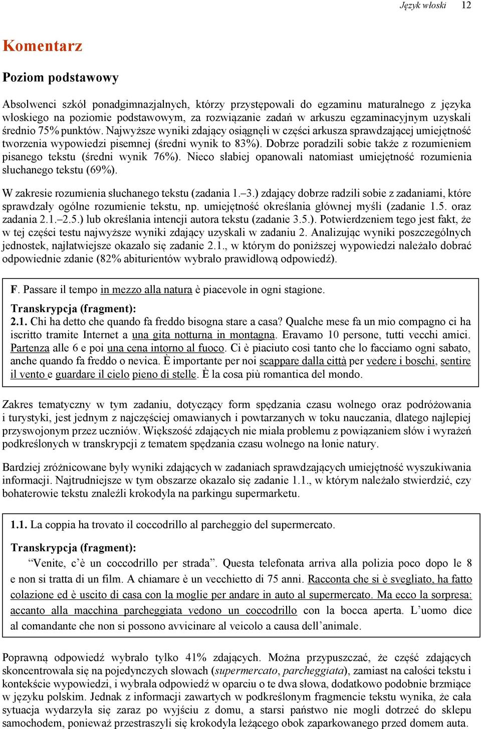 Dobrze poradzili sobie także z rozumieniem pisanego tekstu (średni wynik 76%). Nieco słabiej opanowali natomiast umiejętność rozumienia słuchanego tekstu (69%).