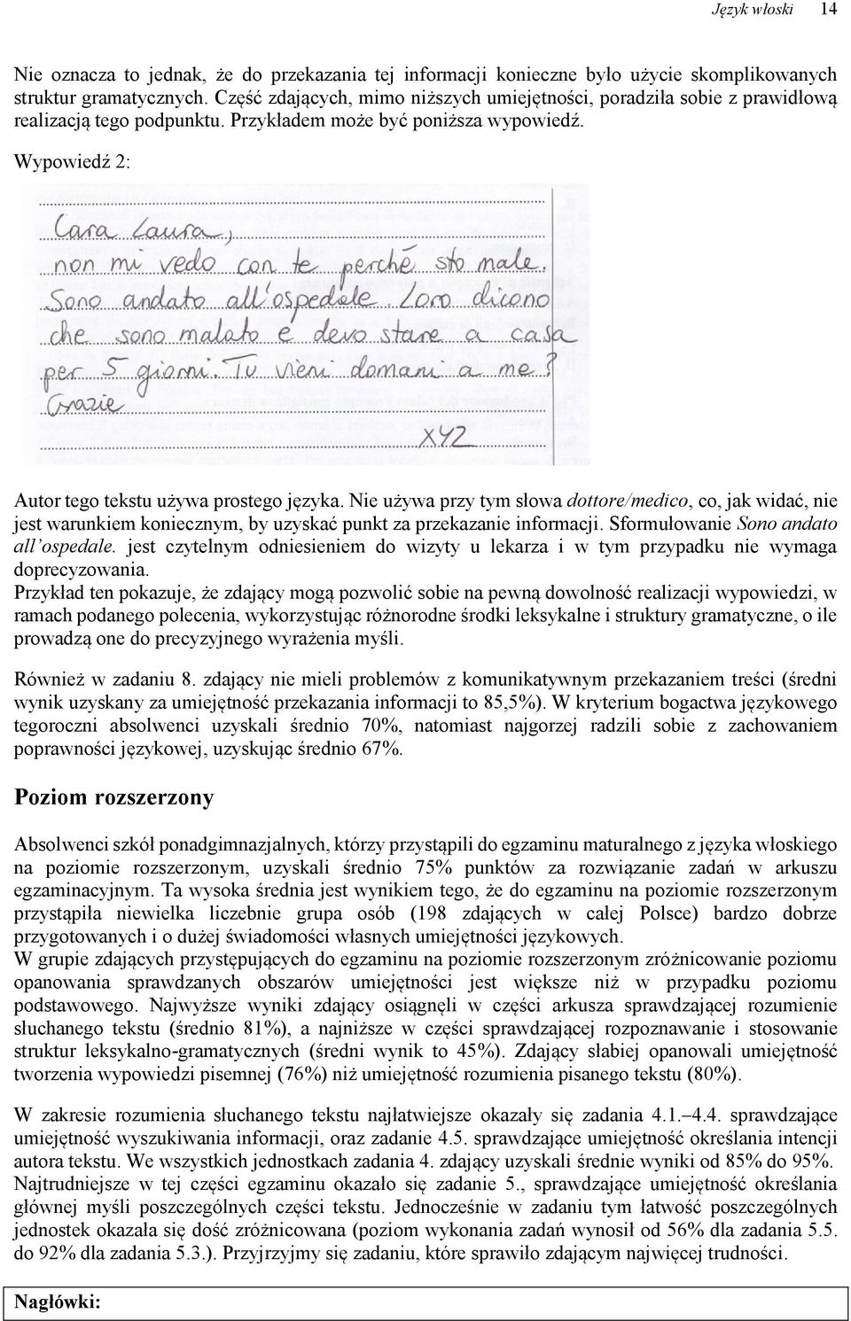 Nie używa przy tym słowa dottore/medico, co, jak widać, nie jest warunkiem koniecznym, by uzyskać punkt za przekazanie informacji. Sformułowanie Sono andato all ospedale.