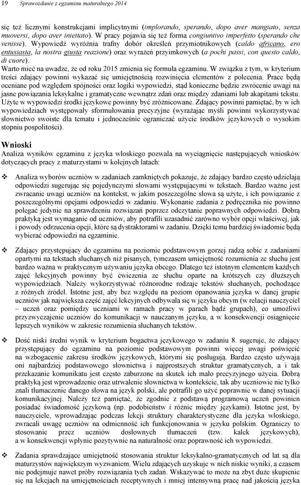 Wypowiedź wyróżnia trafny dobór określeń przymiotnikowych (caldo africano, ero entusiasta, la nostra giusta reazione) oraz wyrażeń przyimkowych (a pochi passi, con questo caldo, di cuore).