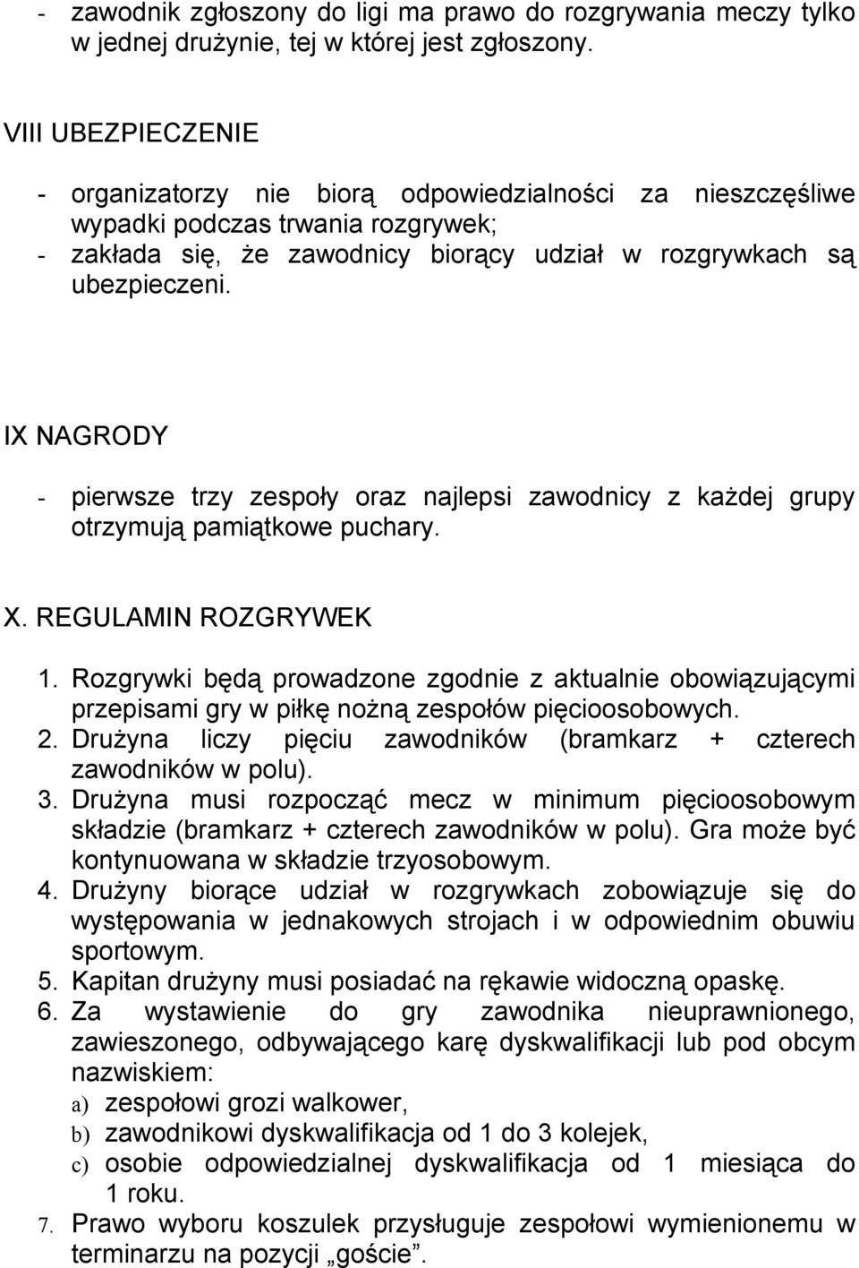 IX NAGRODY - pierwsze trzy zespoły oraz najlepsi zawodnicy z każdej grupy otrzymują pamiątkowe puchary. X. REGULAMIN ROZGRYWEK 1.