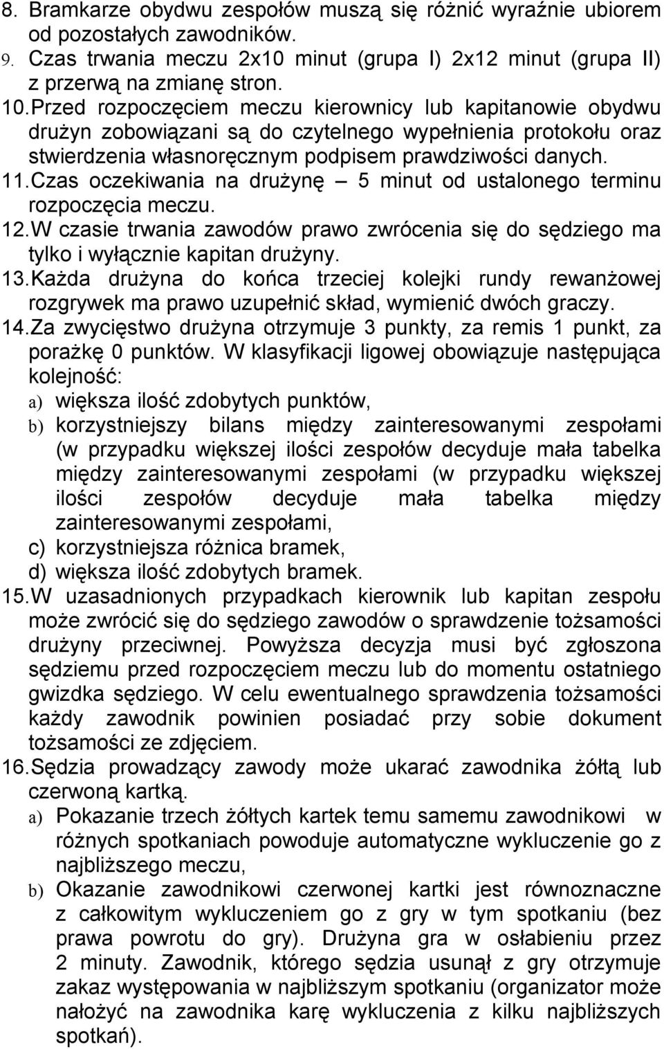 Czas oczekiwania na drużynę 5 minut od ustalonego terminu rozpoczęcia meczu. 12.W czasie trwania zawodów prawo zwrócenia się do sędziego ma tylko i wyłącznie kapitan drużyny. 13.