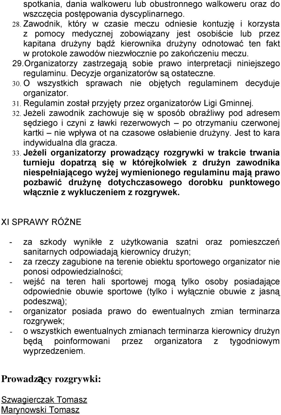 niezwłocznie po zakończeniu meczu. 29.Organizatorzy zastrzegają sobie prawo interpretacji niniejszego regulaminu. Decyzje organizatorów są ostateczne. 30.