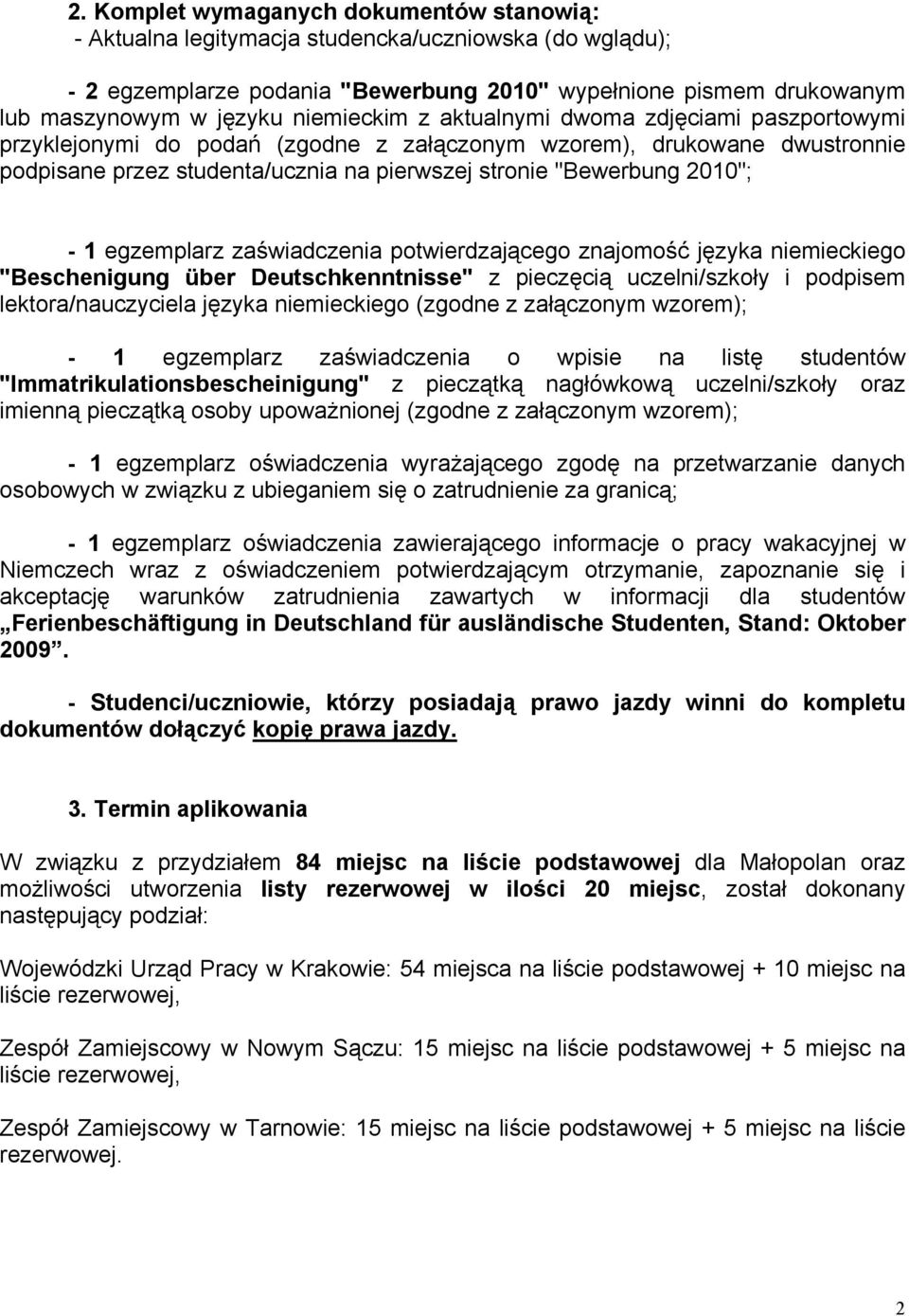 - 1 egzemplarz zaświadczenia potwierdzającego znajomość języka niemieckiego "Beschenigung über Deutschkenntnisse" z pieczęcią uczelni/szkoły i podpisem lektora/nauczyciela języka niemieckiego (zgodne