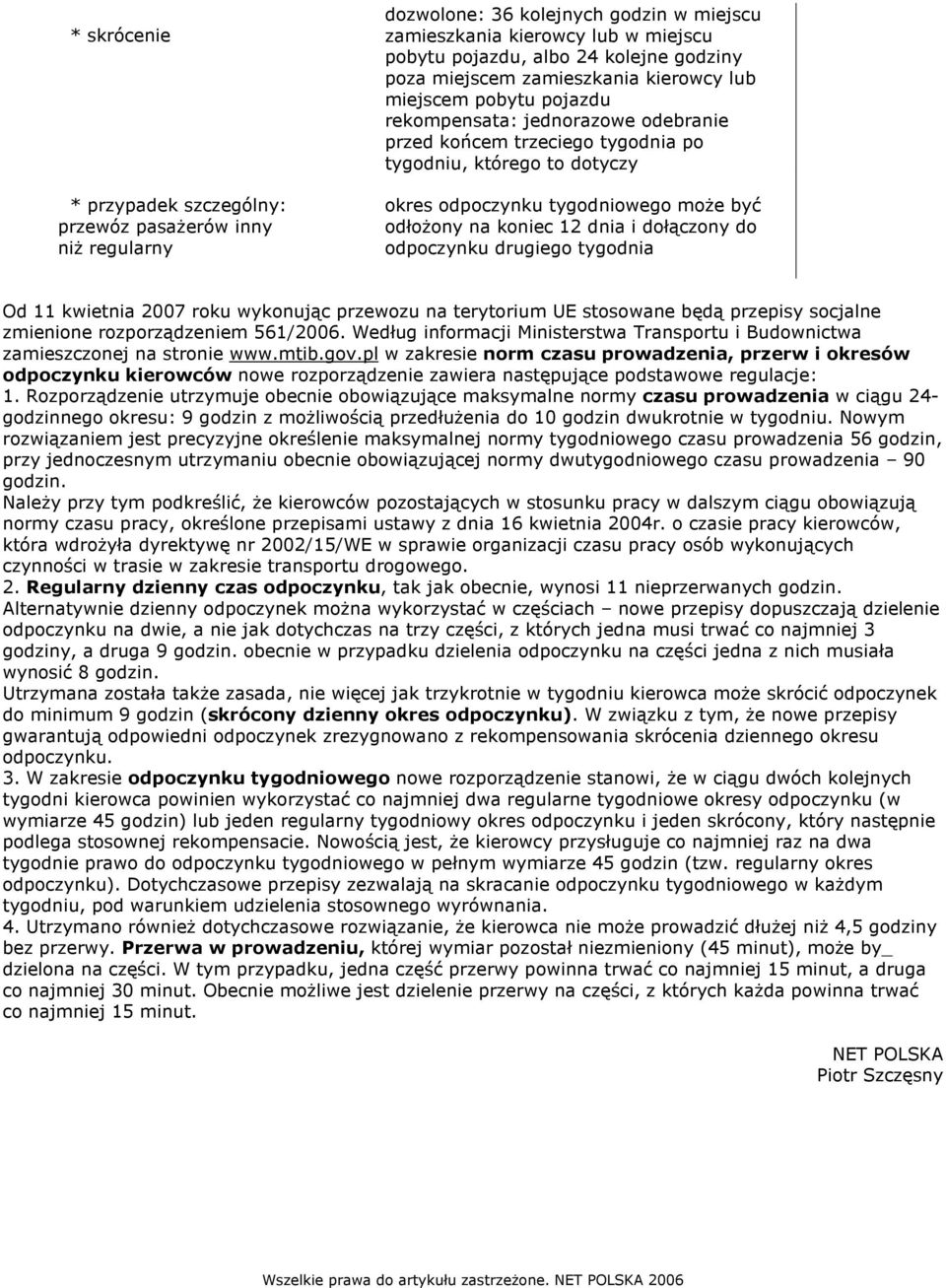 odłożony na koniec 12 dnia i dołączony do odpoczynku drugiego tygodnia Od 11 kwietnia 2007 roku wykonując przewozu na terytorium UE stosowane będą przepisy socjalne zmienione rozporządzeniem 561/2006.