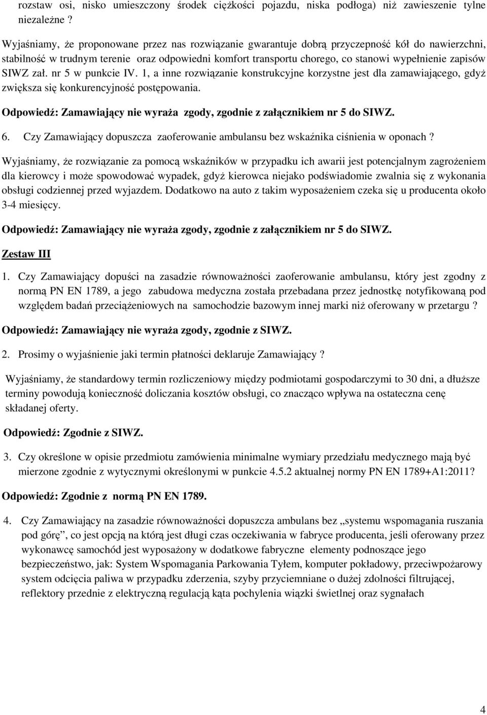 zapisów SIWZ zał. nr 5 w punkcie IV. 1, a inne rozwiązanie konstrukcyjne korzystne jest dla zamawiającego, gdyż zwiększa się konkurencyjność postępowania. 6.