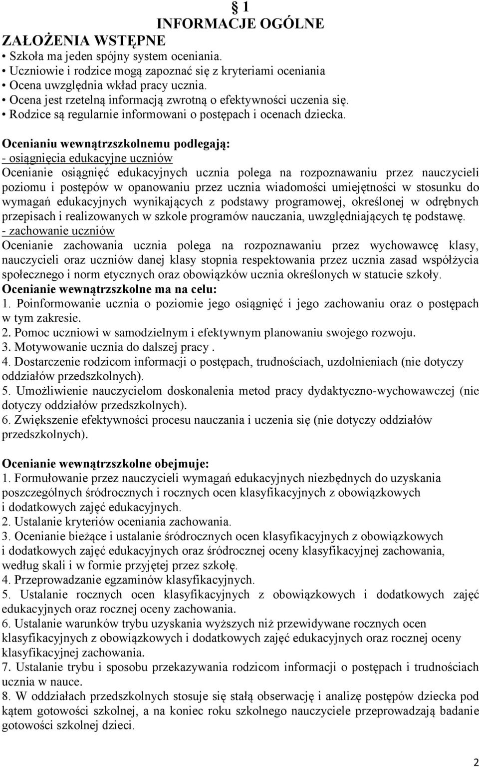 Ocenianiu wewnątrzszkolnemu podlegają: - osiągnięcia edukacyjne uczniów Ocenianie osiągnięć edukacyjnych ucznia polega na rozpoznawaniu przez nauczycieli poziomu i postępów w opanowaniu przez ucznia