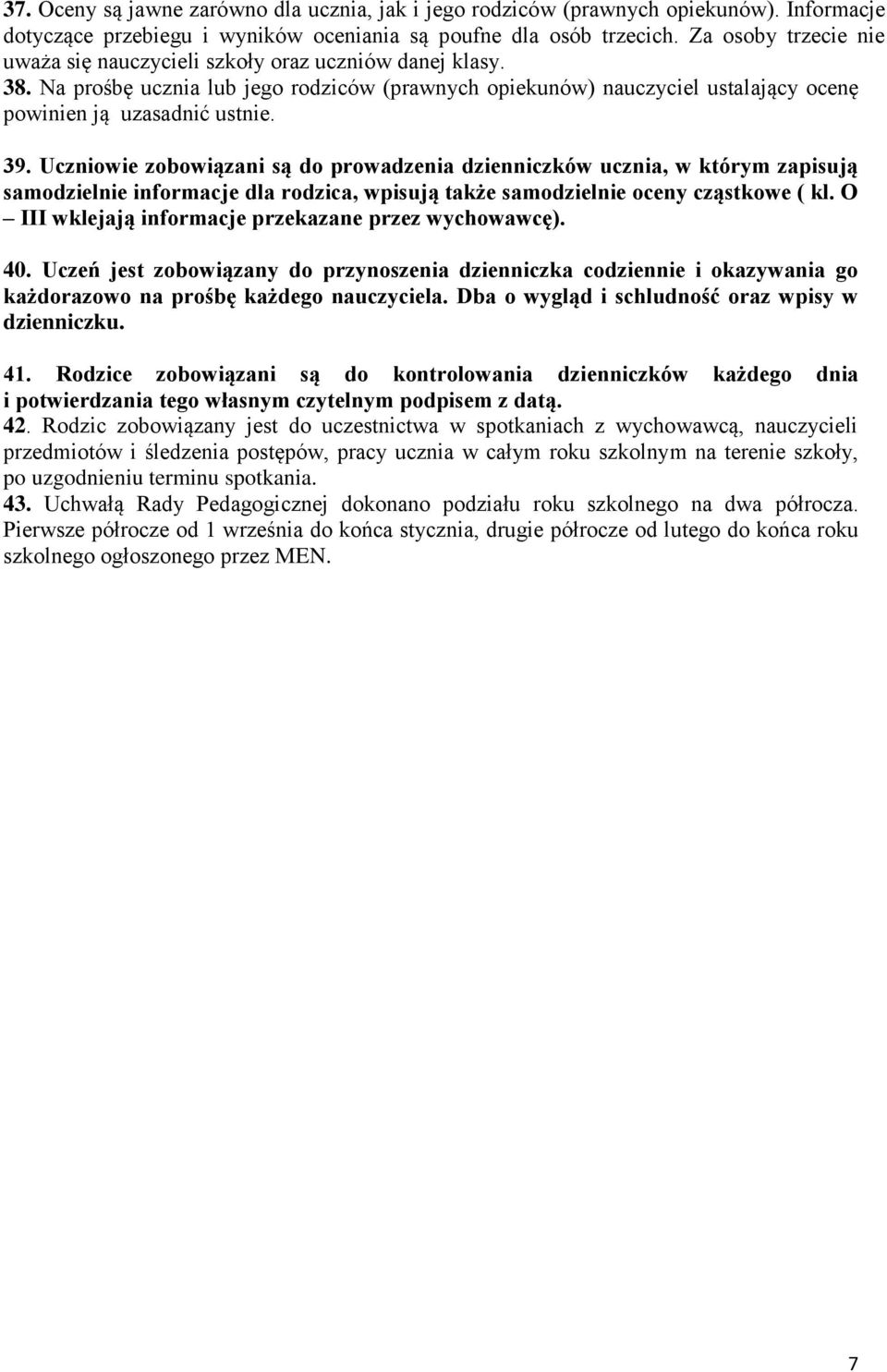 Uczniowie zobowiązani są do prowadzenia dzienniczków ucznia, w którym zapisują samodzielnie informacje dla rodzica, wpisują także samodzielnie oceny cząstkowe ( kl.