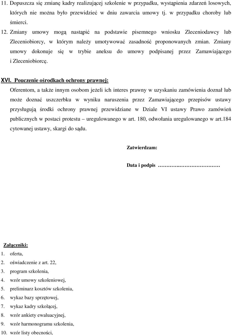 Zmiany umowy dokonuje się w trybie aneksu do umowy podpisanej przez Zamawiającego i Zleceniobiorcę. XVI.