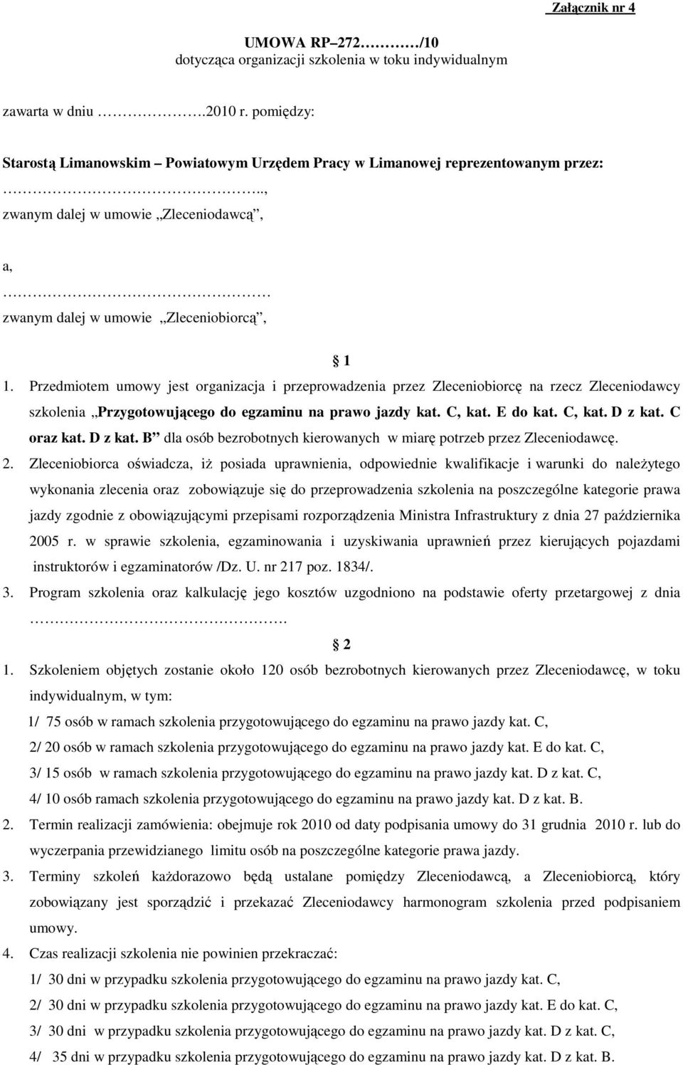 Przedmiotem umowy jest organizacja i przeprowadzenia przez Zleceniobiorcę na rzecz Zleceniodawcy szkolenia Przygotowującego do egzaminu na prawo jazdy kat. C, kat. E do kat. C, kat. D z kat.