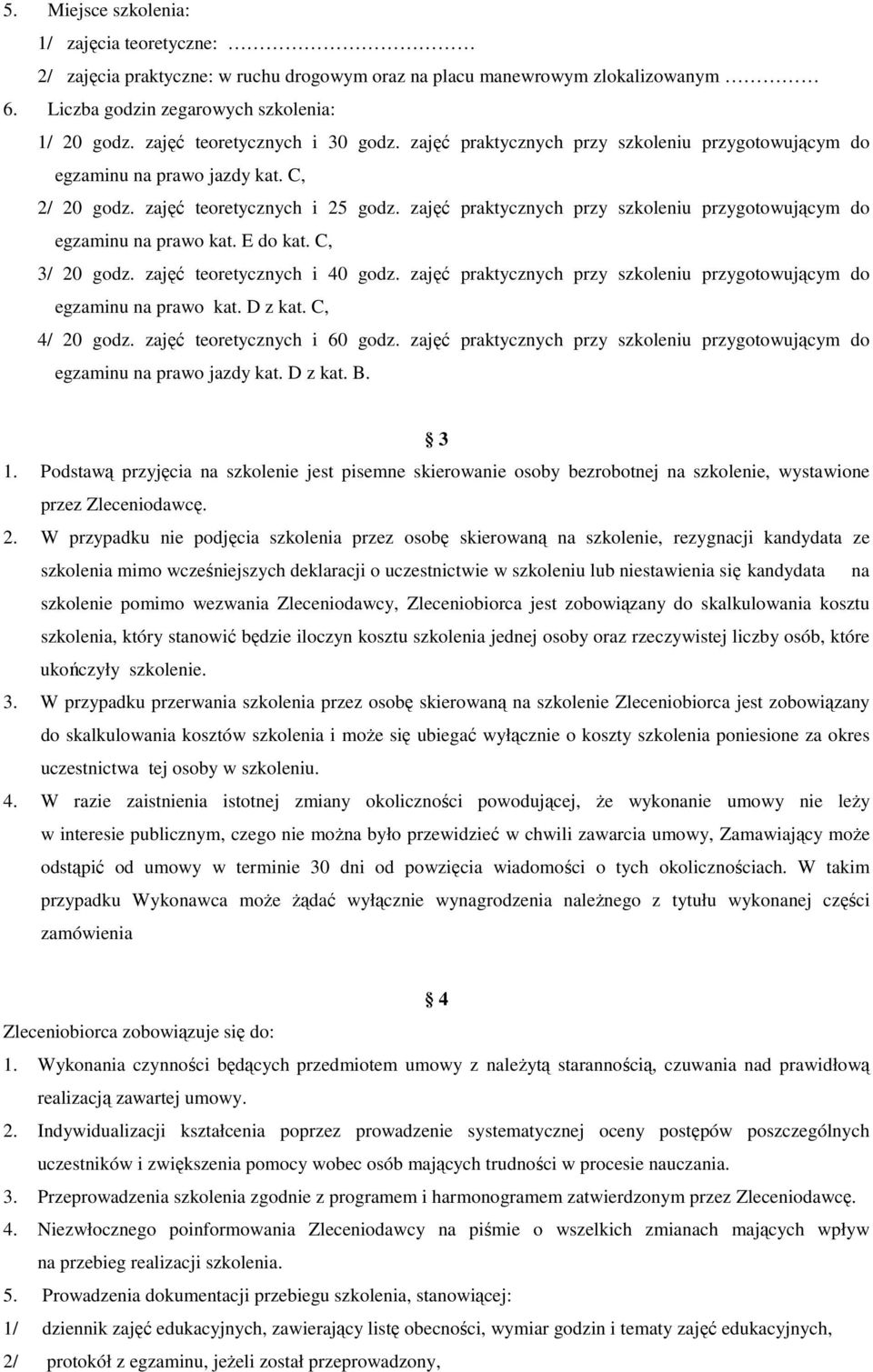 zajęć praktycznych przy szkoleniu przygotowującym do egzaminu na prawo kat. E do kat. C, 3/ 20 godz. zajęć teoretycznych i 40 godz.