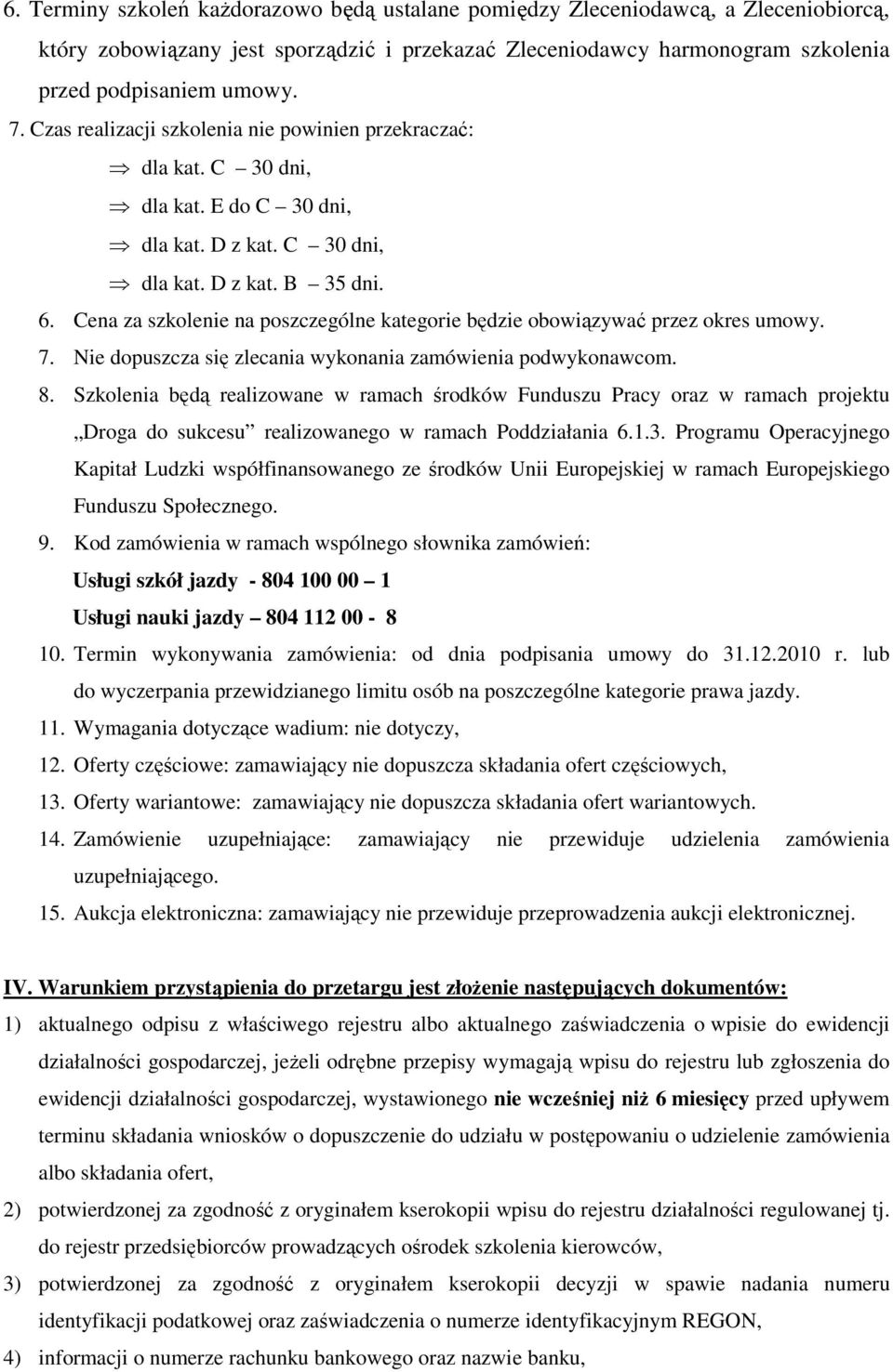 Cena za szkolenie na poszczególne kategorie będzie obowiązywać przez okres umowy. 7. Nie dopuszcza się zlecania wykonania zamówienia podwykonawcom. 8.