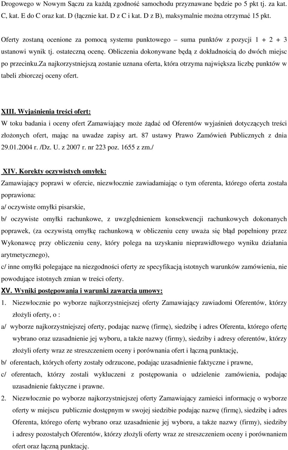 za najkorzystniejszą zostanie uznana oferta, która otrzyma największa liczbę punktów w tabeli zbiorczej oceny ofert. XIII.