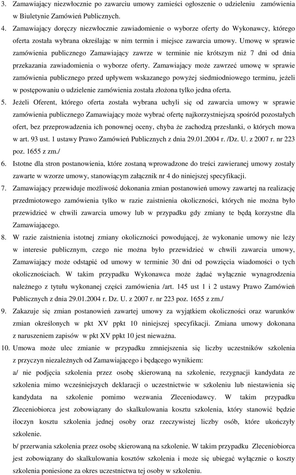 Umowę w sprawie zamówienia publicznego Zamawiający zawrze w terminie nie krótszym niŝ 7 dni od dnia przekazania zawiadomienia o wyborze oferty.