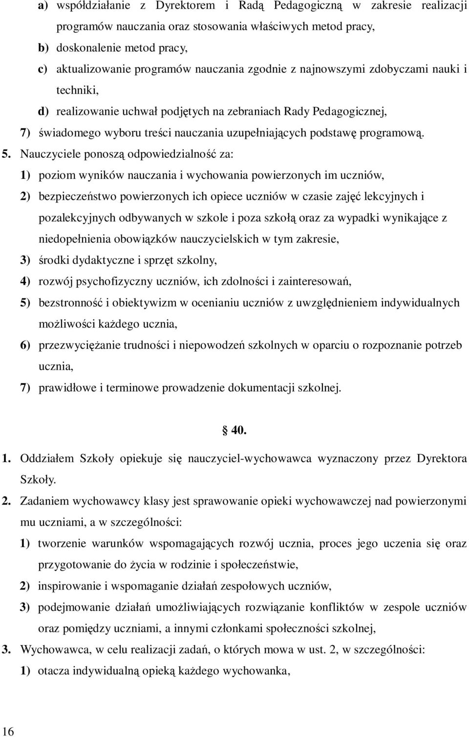 Nauczyciele ponosz odpowiedzialno za: 1) poziom wyników nauczania i wychowania powierzonych im uczniów, 2) bezpiecze stwo powierzonych ich opiece uczniów w czasie zaj lekcyjnych i pozalekcyjnych