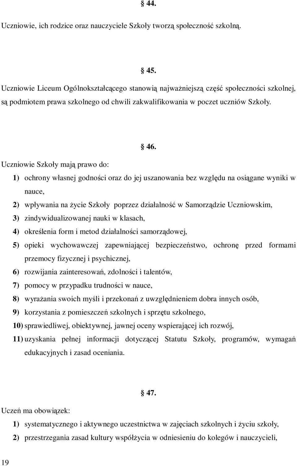 Uczniowie Szko y maj prawo do: 1) ochrony w asnej godno ci oraz do jej uszanowania bez wzgl du na osi gane wyniki w nauce, 2) wp ywania na ycie Szko y poprzez dzia alno w Samorz dzie Uczniowskim, 3)