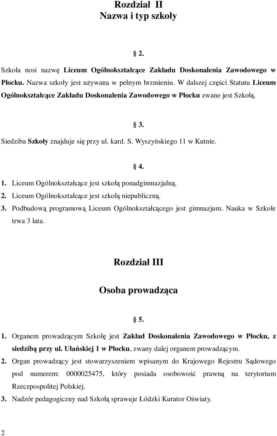 w Kutnie. 4. 1. Liceum Ogólnokszta ce jest szko ponadgimnazjaln. 2. Liceum Ogólnokszta ce jest szko niepubliczn. 3. Podbudow programow Liceum Ogólnokszta cego jest gimnazjum.