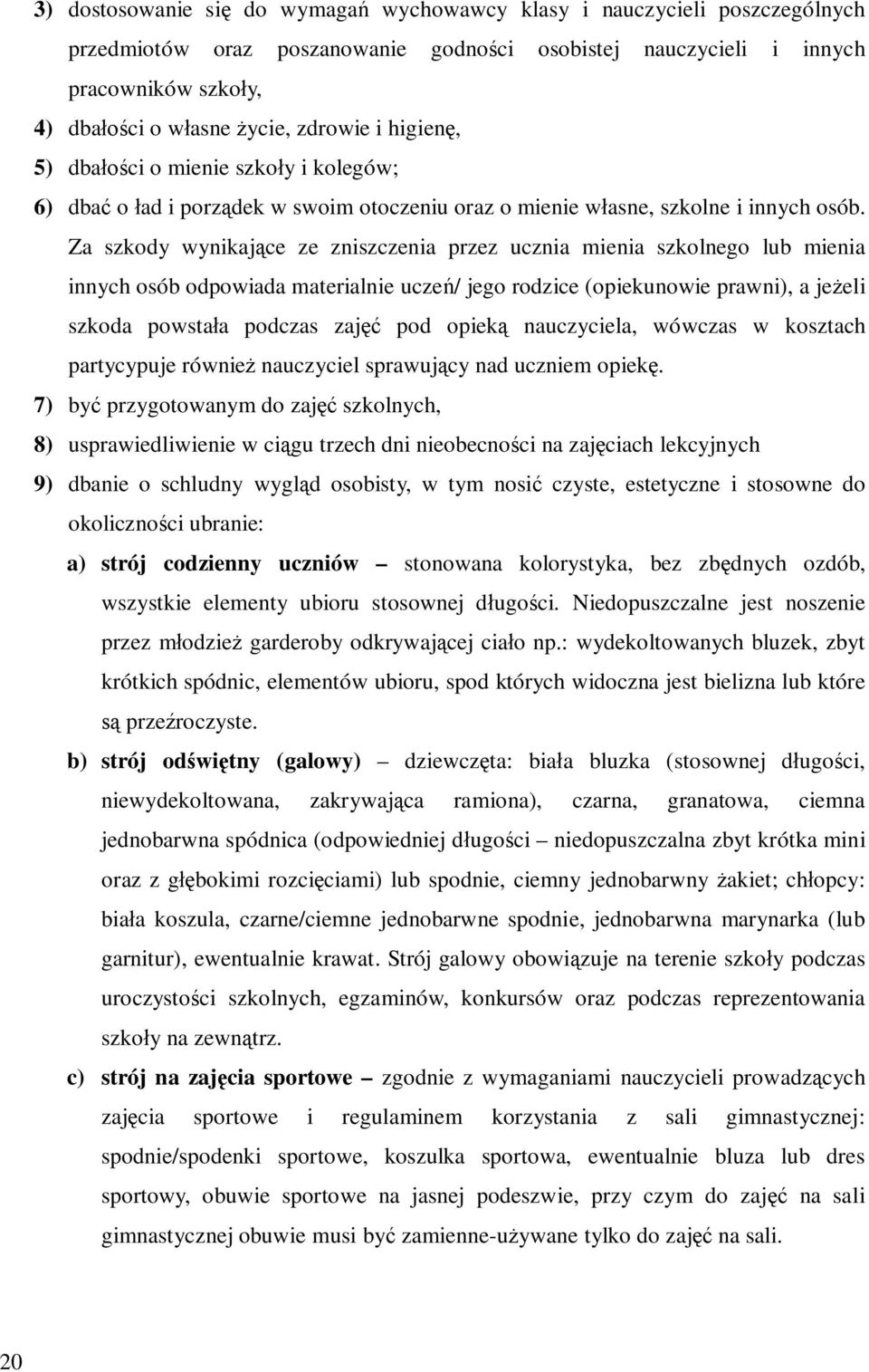 Za szkody wynikaj ce ze zniszczenia przez ucznia mienia szkolnego lub mienia innych osób odpowiada materialnie ucze / jego rodzice (opiekunowie prawni), a je eli szkoda powsta a podczas zaj pod opiek