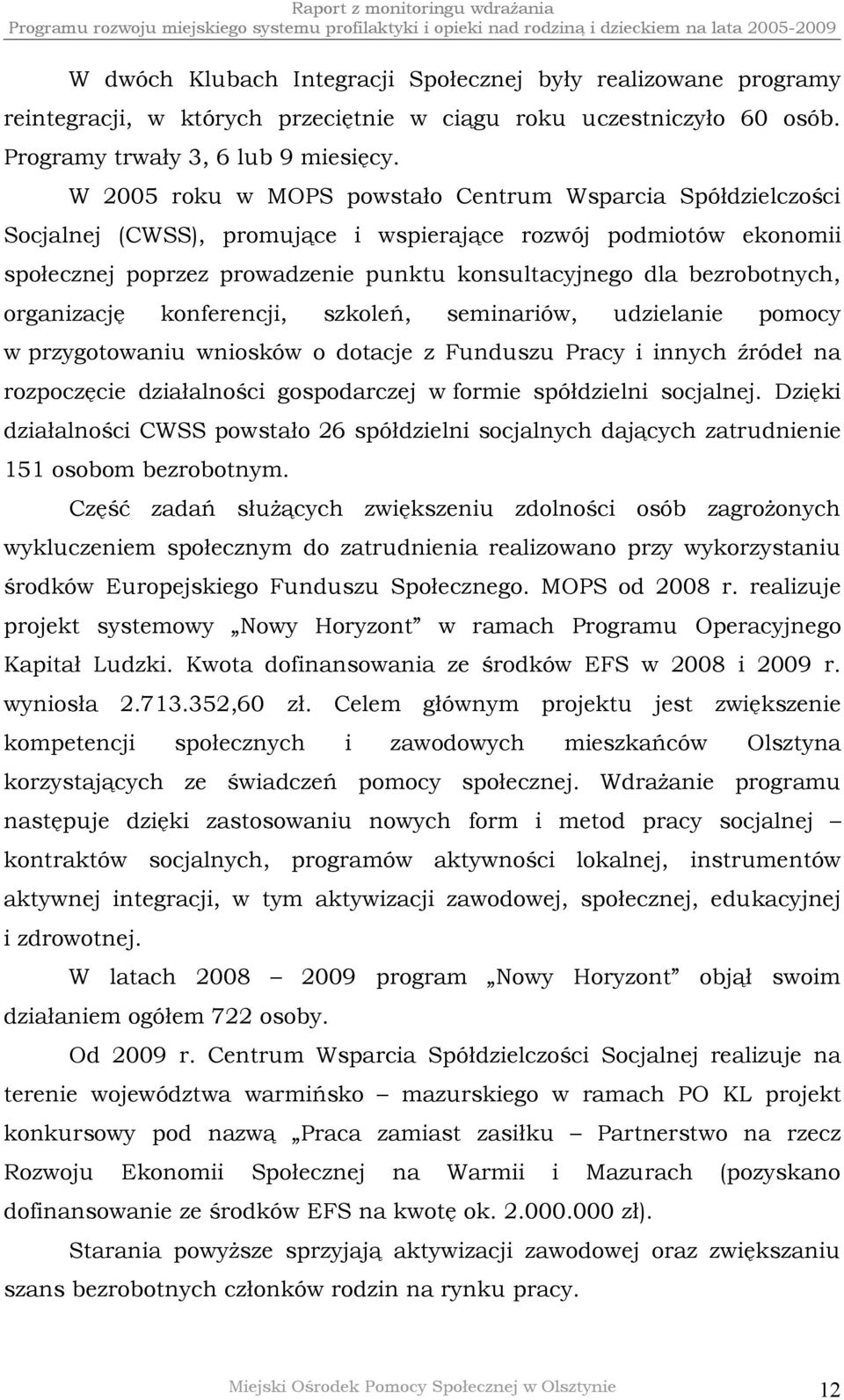 bezrobotnych, organizację konferencji, szkoleń, seminariów, udzielanie pomocy w przygotowaniu wniosków o dotacje z Funduszu Pracy i innych źródeł na rozpoczęcie działalności gospodarczej w formie