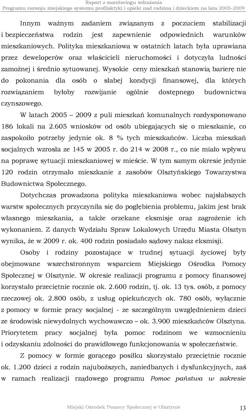 Wysokie ceny mieszkań stanowią barierę nie do pokonania dla osób o słabej kondycji finansowej, dla których rozwiązaniem byłoby rozwijanie ogólnie dostępnego budownictwa czynszowego.