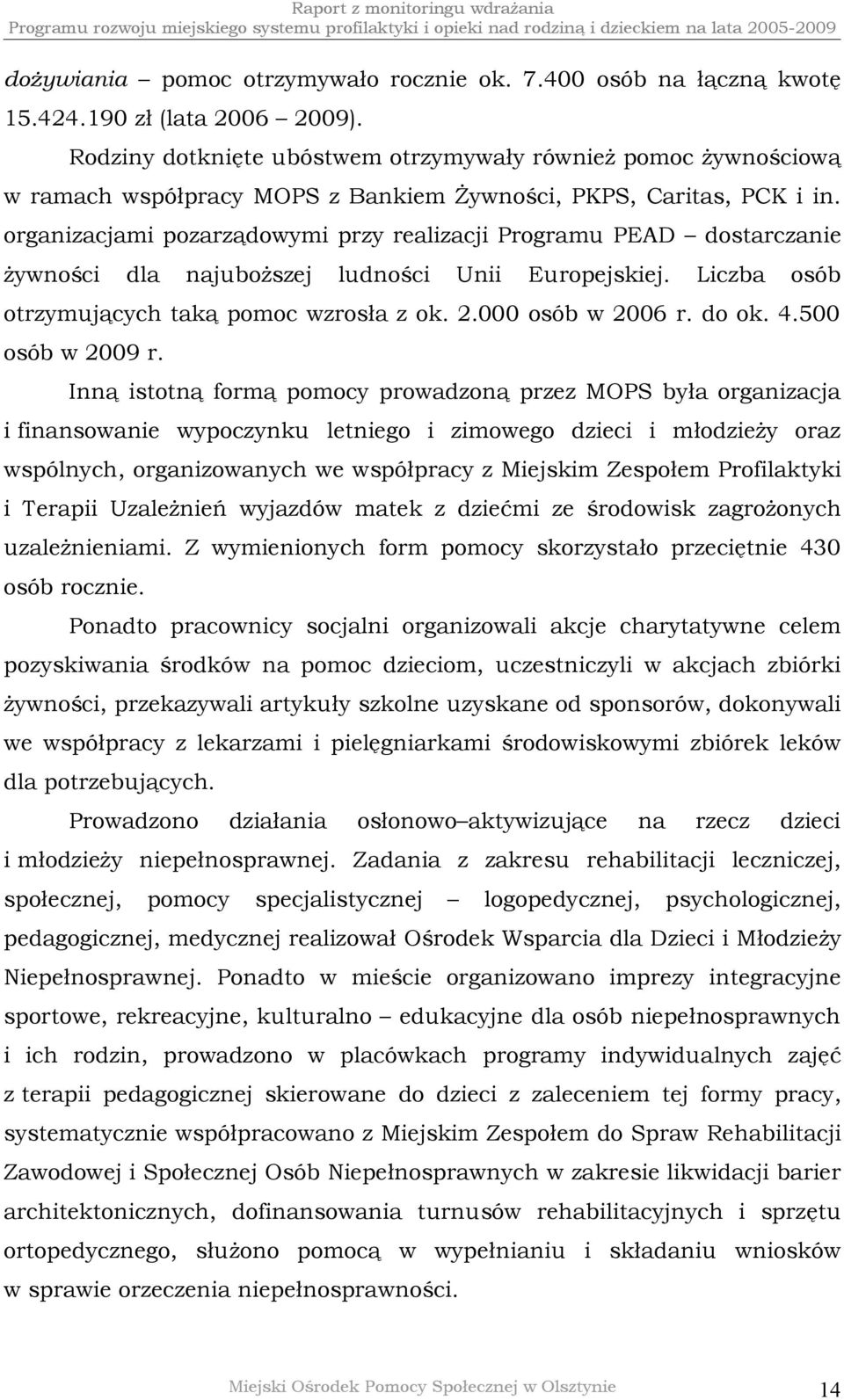 organizacjami pozarządowymi przy realizacji Programu PEAD dostarczanie żywności dla najuboższej ludności Unii Europejskiej. Liczba osób otrzymujących taką pomoc wzrosła z ok. 2.000 osób w 2006 r.