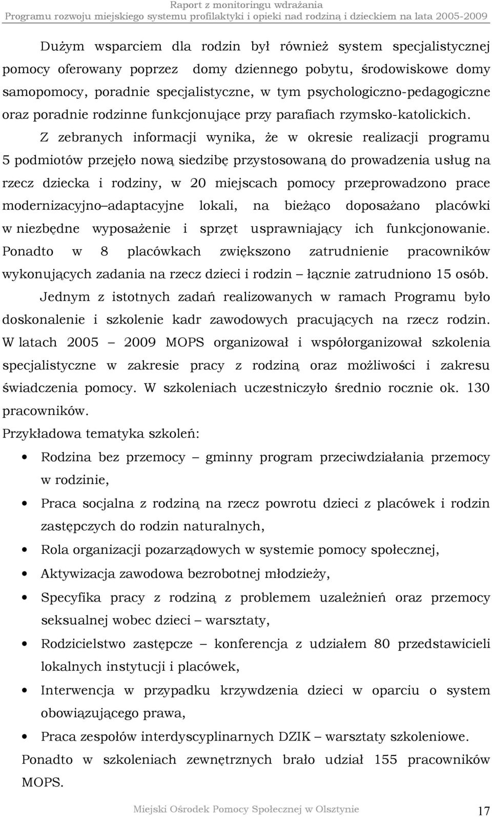 Z zebranych informacji wynika, że w okresie realizacji programu 5 podmiotów przejęło nową siedzibę przystosowaną do prowadzenia usług na rzecz dziecka i rodziny, w 20 miejscach pomocy przeprowadzono