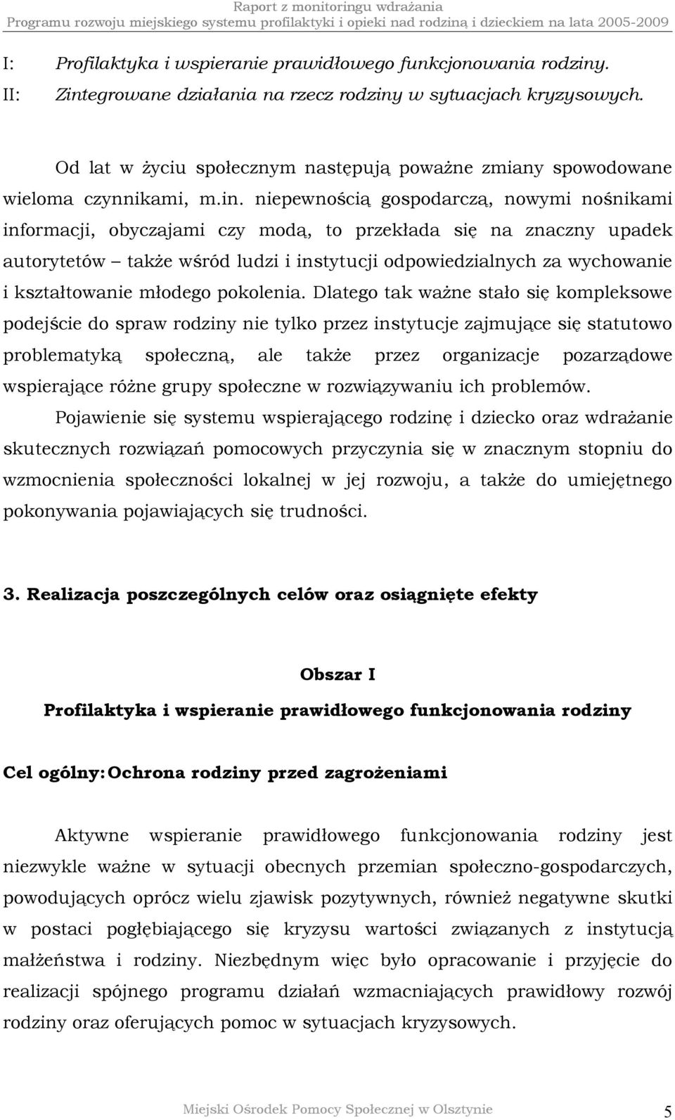 niepewnością gospodarczą, nowymi nośnikami informacji, obyczajami czy modą, to przekłada się na znaczny upadek autorytetów także wśród ludzi i instytucji odpowiedzialnych za wychowanie i