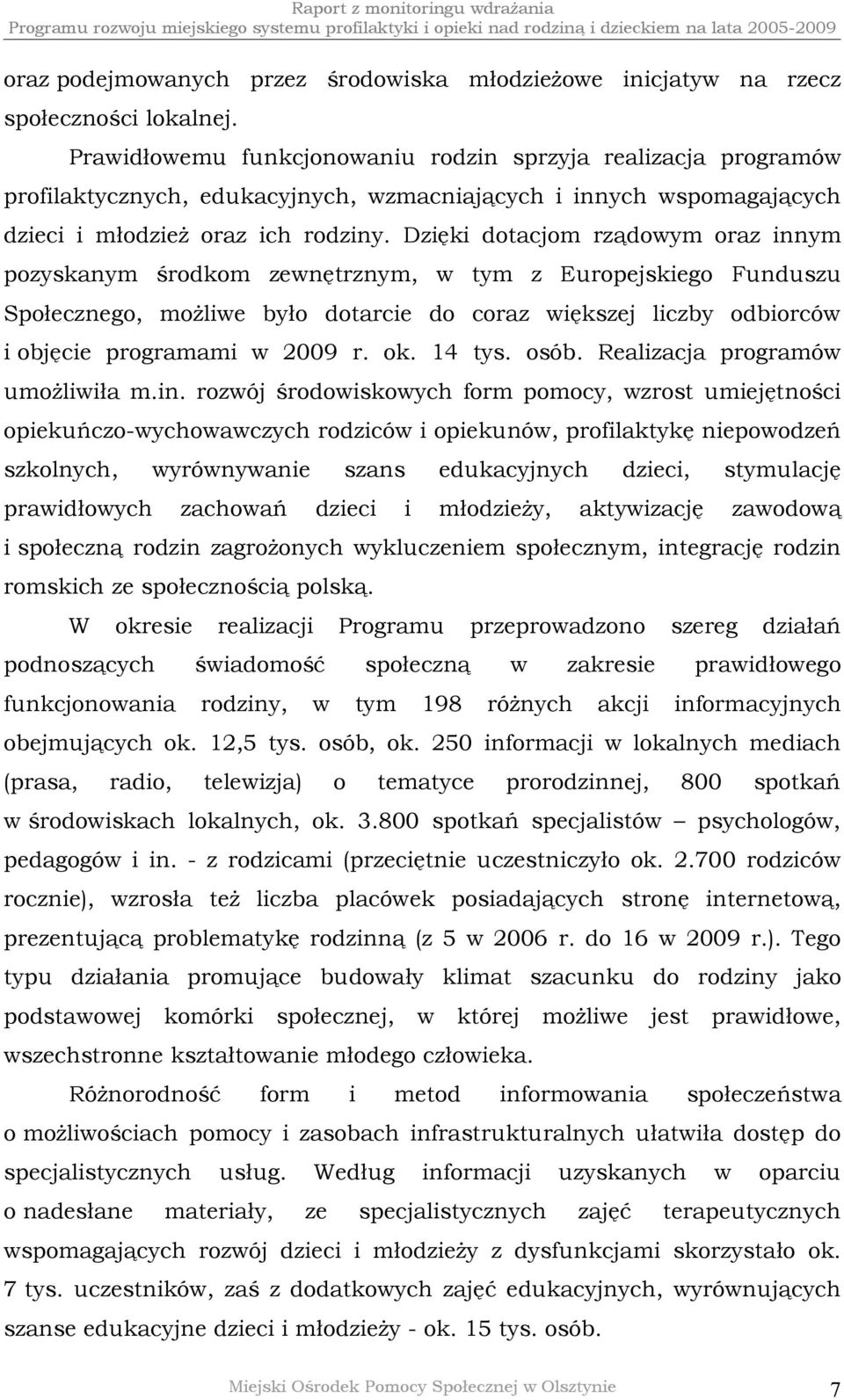 Dzięki dotacjom rządowym oraz innym pozyskanym środkom zewnętrznym, w tym z Europejskiego Funduszu Społecznego, możliwe było dotarcie do coraz większej liczby odbiorców i objęcie programami w 2009 r.