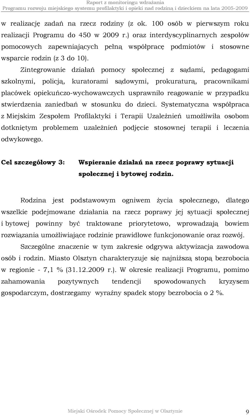 Zintegrowanie działań pomocy społecznej z sądami, pedagogami szkolnymi, policją, kuratorami sądowymi, prokuraturą, pracownikami placówek opiekuńczo-wychowawczych usprawniło reagowanie w przypadku