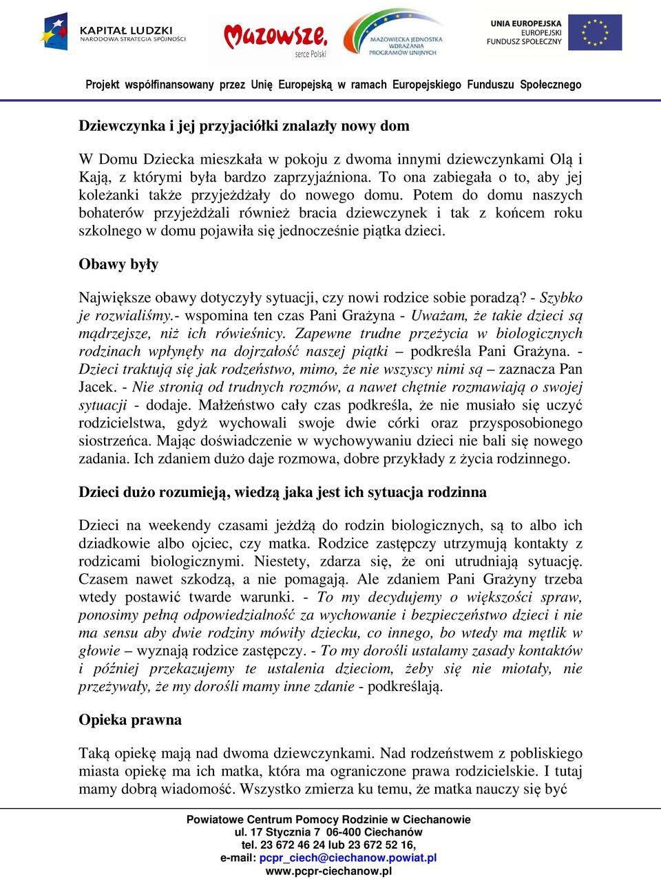 Potem do domu naszych bohaterów przyjeżdżali również bracia dziewczynek i tak z końcem roku szkolnego w domu pojawiła się jednocześnie piątka dzieci.