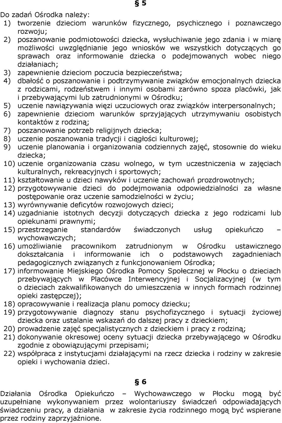 poszanowanie i podtrzymywanie związków emocjonalnych dziecka z rodzicami, rodzeństwem i innymi osobami zarówno spoza placówki, jak i przebywającymi lub zatrudnionymi w Ośrodku; 5) uczenie