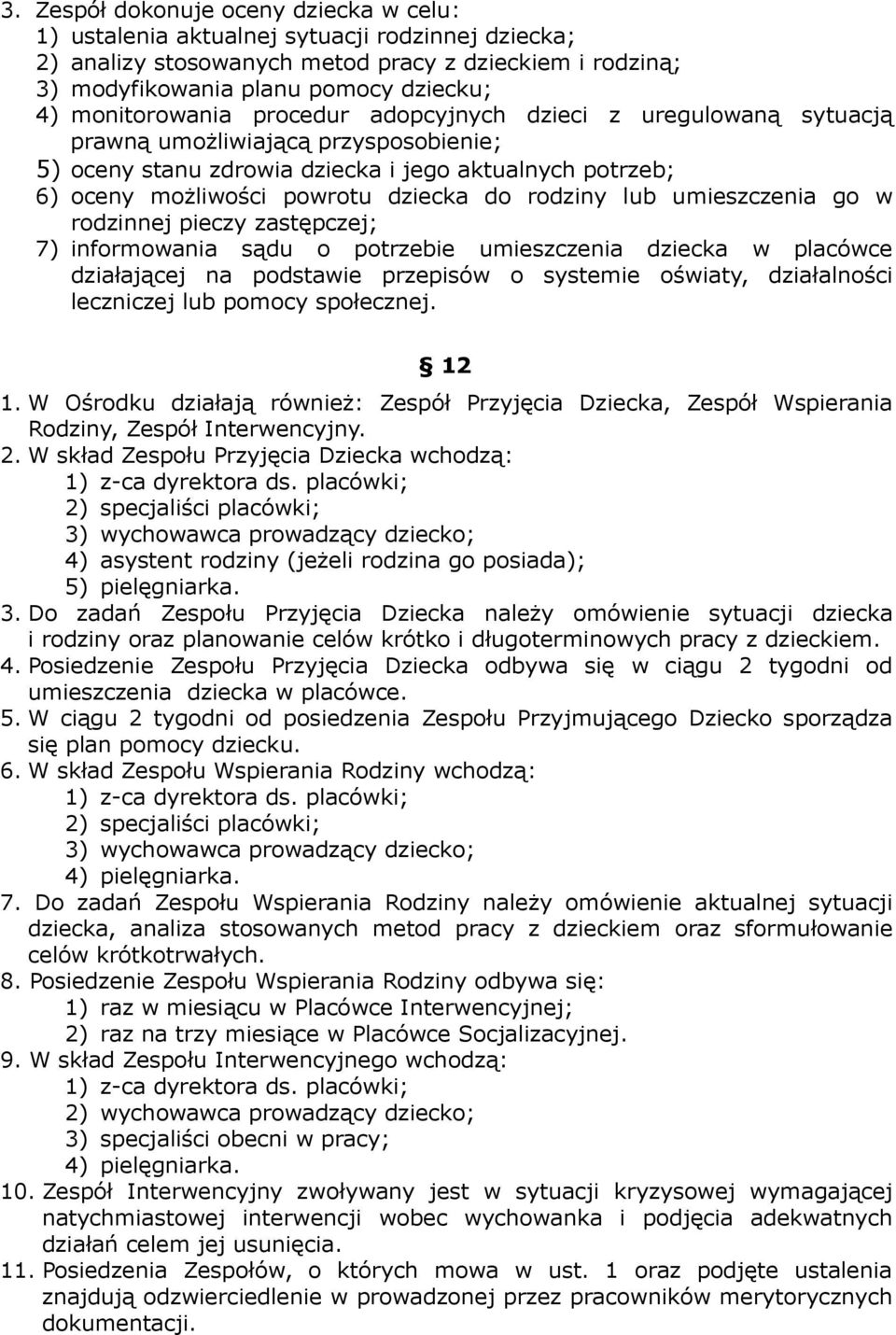 rodziny lub umieszczenia go w rodzinnej pieczy zastępczej; 7) informowania sądu o potrzebie umieszczenia dziecka w placówce działającej na podstawie przepisów o systemie oświaty, działalności