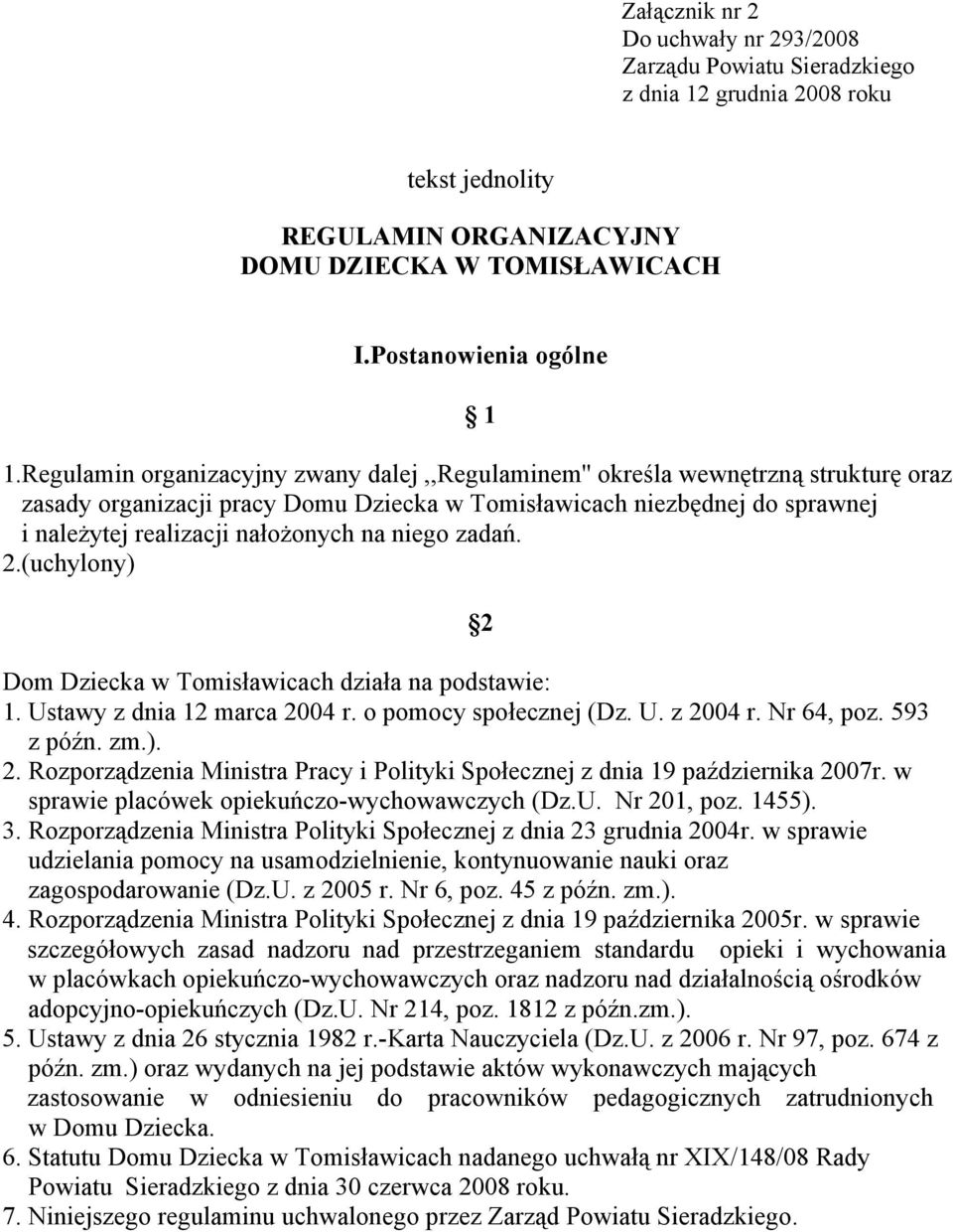 niego zadań. 2.(uchylony) 2 Dom Dziecka w Tomisławicach działa na podstawie: 1. Ustawy z dnia 12 marca 2004 r. o pomocy społecznej (Dz. U. z 2004 r. Nr 64, poz. 593 z późn. zm.). 2. Rozporządzenia Ministra Pracy i Polityki Społecznej z dnia 19 października 2007r.