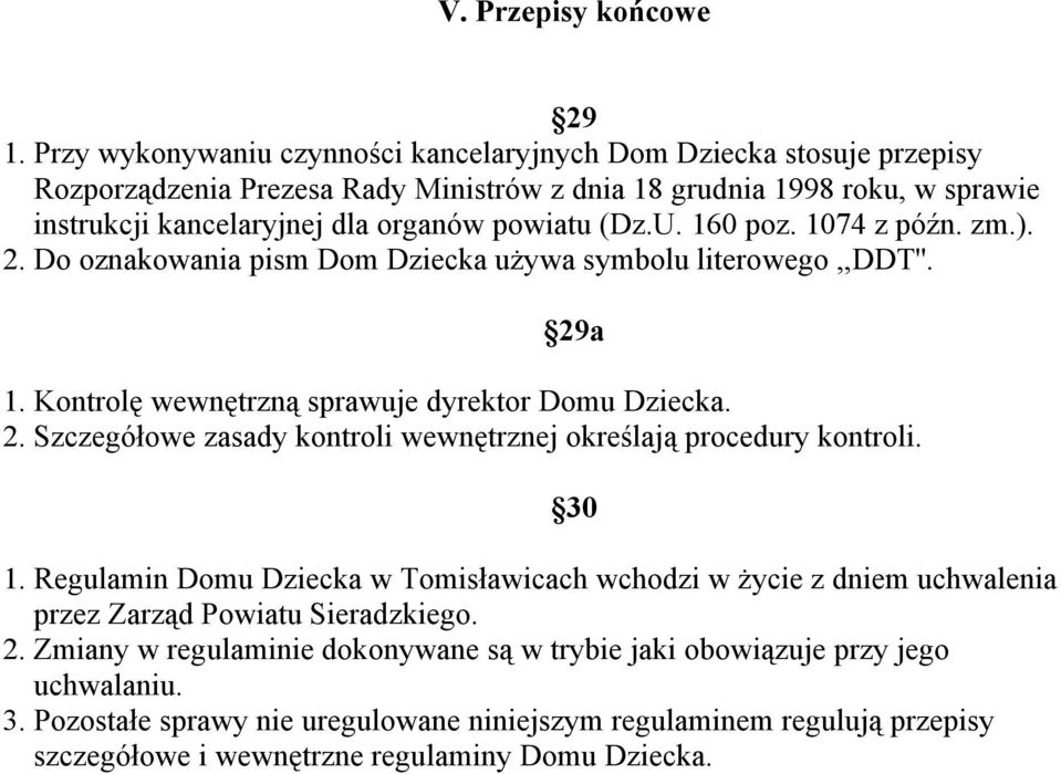 (Dz.U. 160 poz. 1074 z późn. zm.). 2. Do oznakowania pism Dom Dziecka używa symbolu literowego,,ddt''. 29a 1. Kontrolę wewnętrzną sprawuje dyrektor Domu Dziecka. 2. Szczegółowe zasady kontroli wewnętrznej określają procedury kontroli.