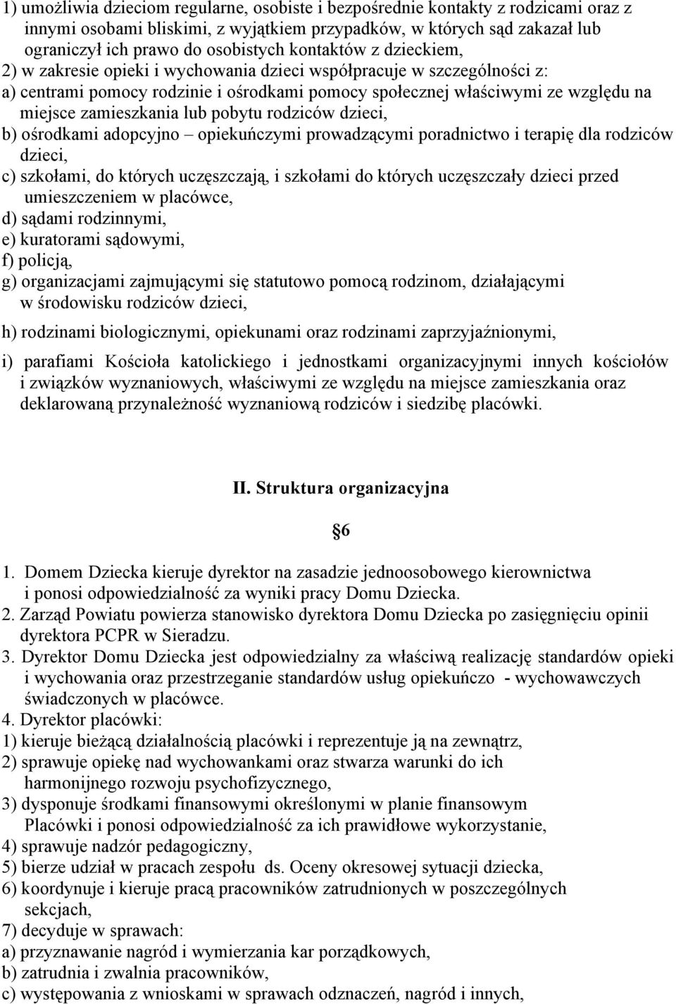 lub pobytu rodziców dzieci, b) ośrodkami adopcyjno opiekuńczymi prowadzącymi poradnictwo i terapię dla rodziców dzieci, c) szkołami, do których uczęszczają, i szkołami do których uczęszczały dzieci