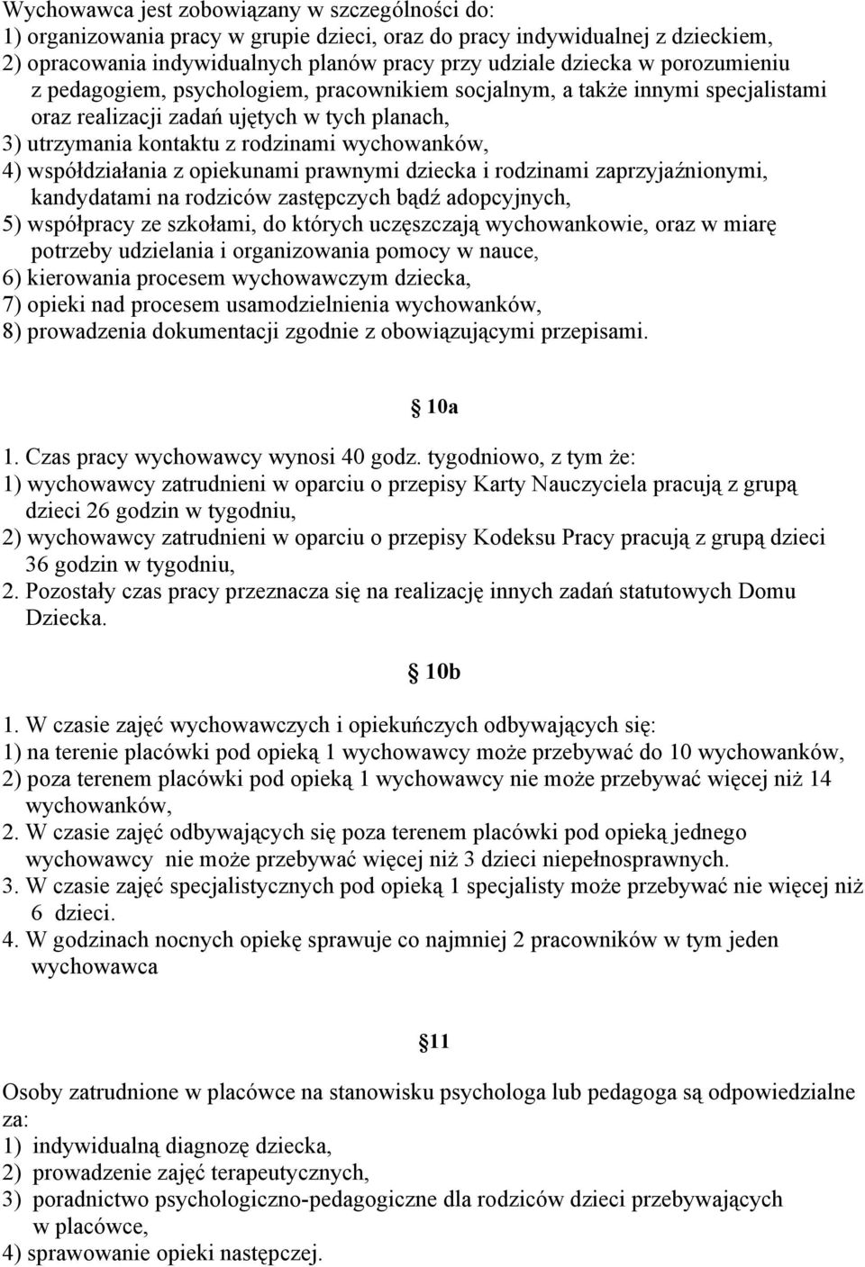 współdziałania z opiekunami prawnymi dziecka i rodzinami zaprzyjaźnionymi, kandydatami na rodziców zastępczych bądź adopcyjnych, 5) współpracy ze szkołami, do których uczęszczają wychowankowie, oraz