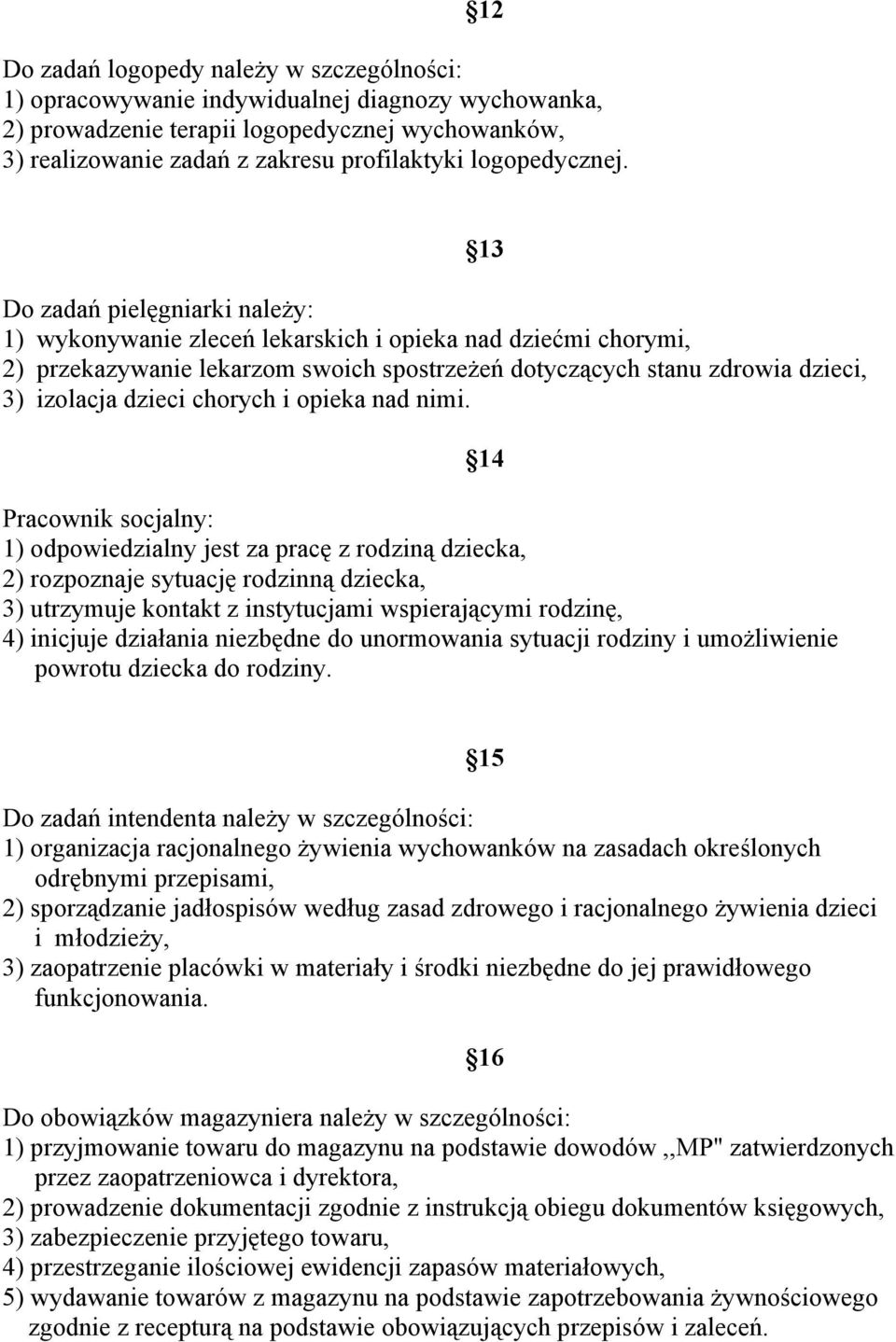 Do zadań pielęgniarki należy: 1) wykonywanie zleceń lekarskich i opieka nad dziećmi chorymi, 2) przekazywanie lekarzom swoich spostrzeżeń dotyczących stanu zdrowia dzieci, 3) izolacja dzieci chorych