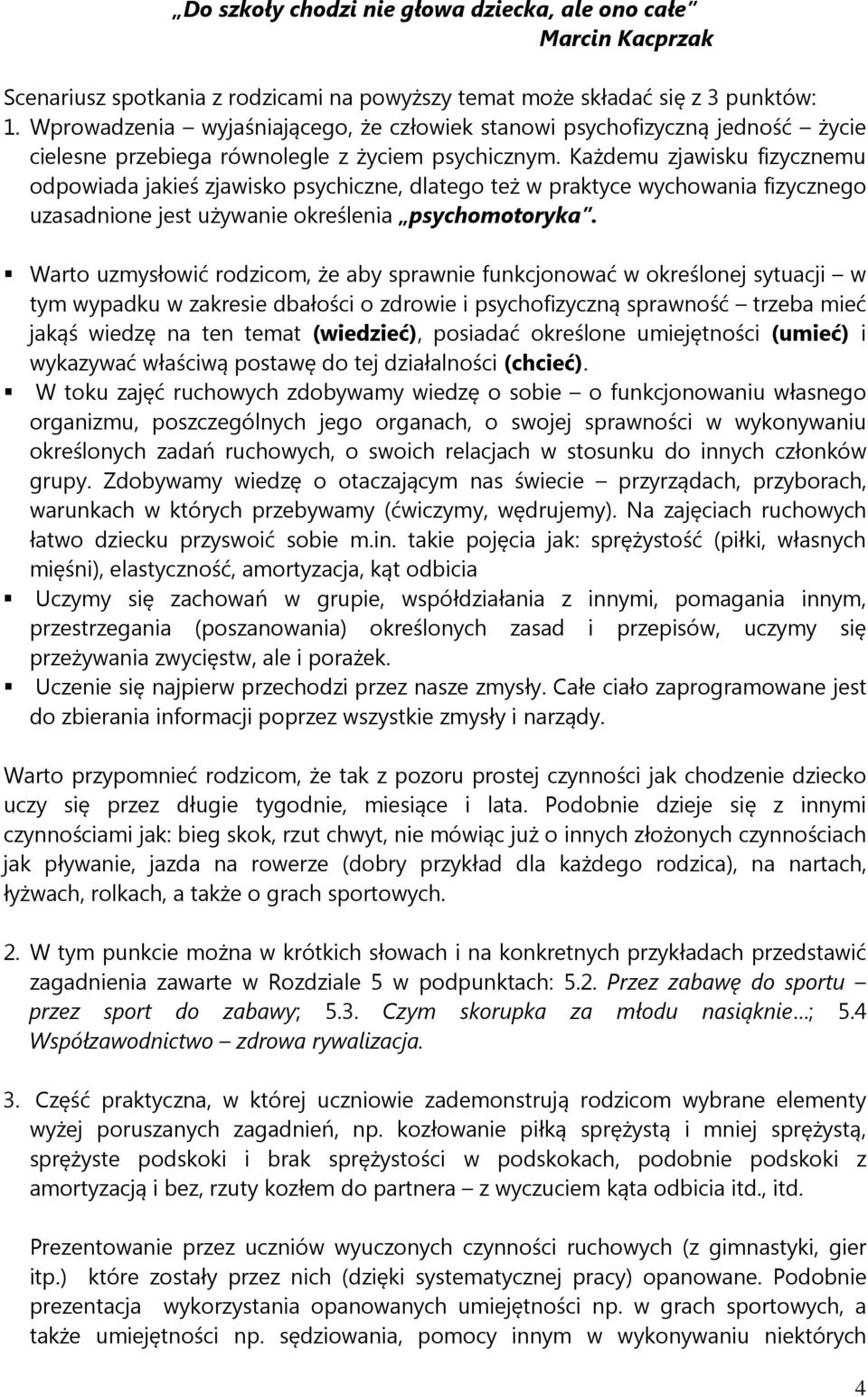 Każdemu zjawisku fizycznemu odpowiada jakieś zjawisko psychiczne, dlatego też w praktyce wychowania fizycznego uzasadnione jest używanie określenia psychomotoryka.