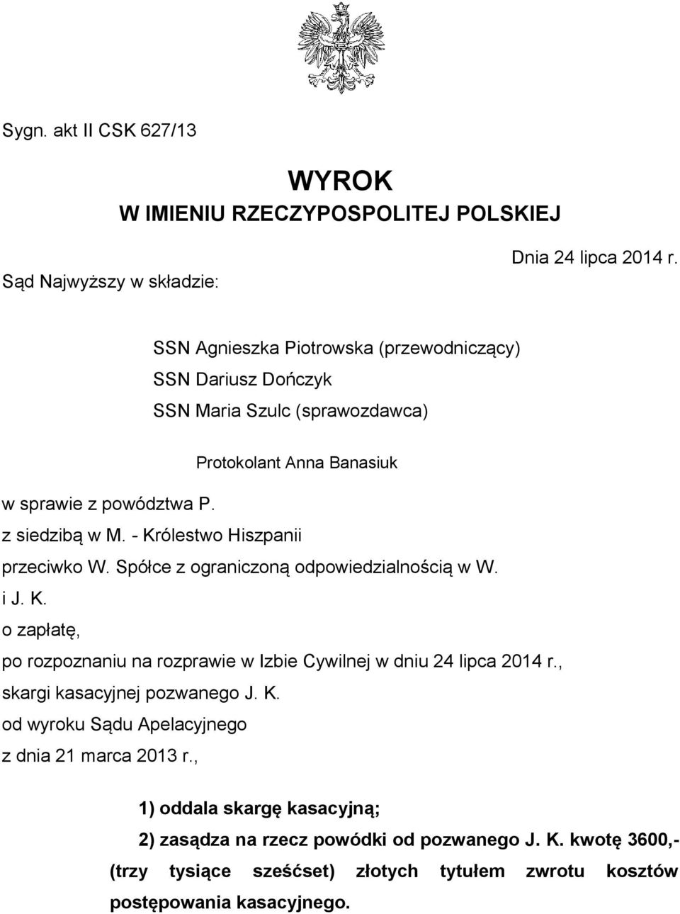 - Królestwo Hiszpanii przeciwko W. Spółce z ograniczoną odpowiedzialnością w W. i J. K. o zapłatę, po rozpoznaniu na rozprawie w Izbie Cywilnej w dniu 24 lipca 2014 r.