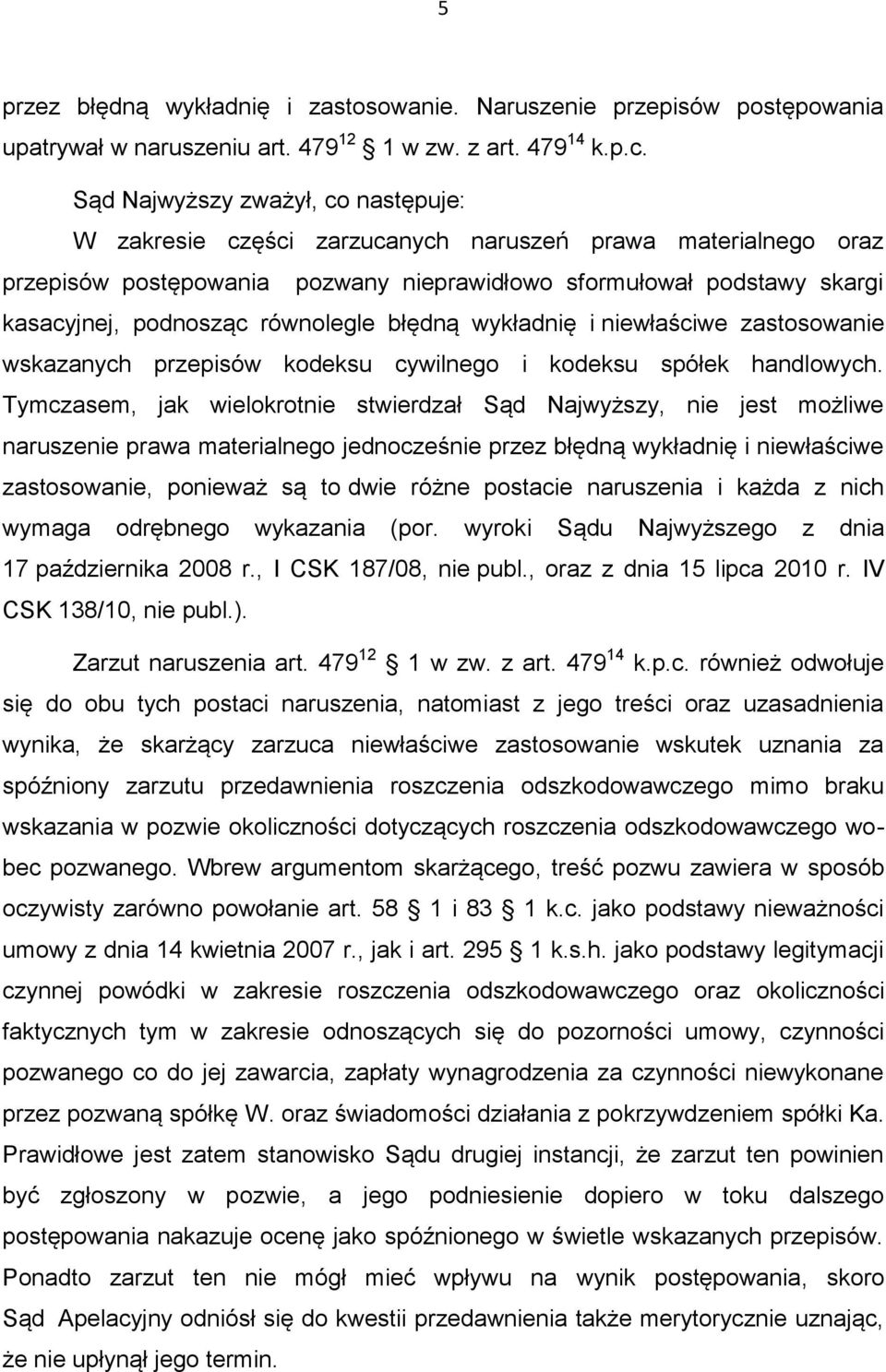 równolegle błędną wykładnię i niewłaściwe zastosowanie wskazanych przepisów kodeksu cywilnego i kodeksu spółek handlowych.