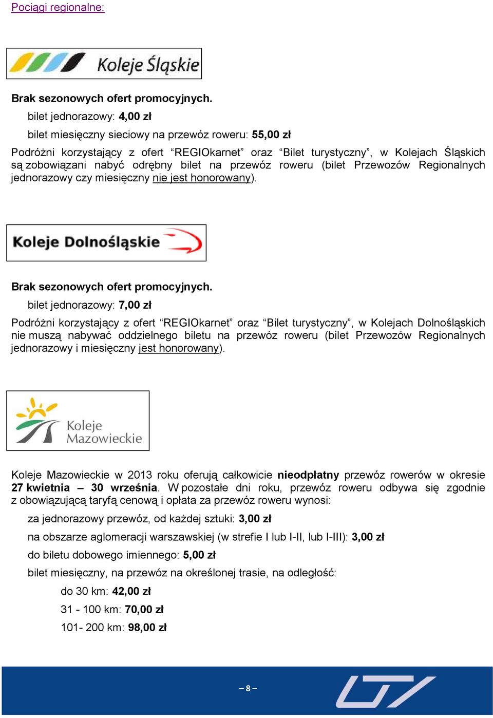 bilet na przewóz roweru (bilet Przewozów Regionalnych jednorazowy czy miesięczny nie jest honorowany). sezonowych ofert promocyjnych.