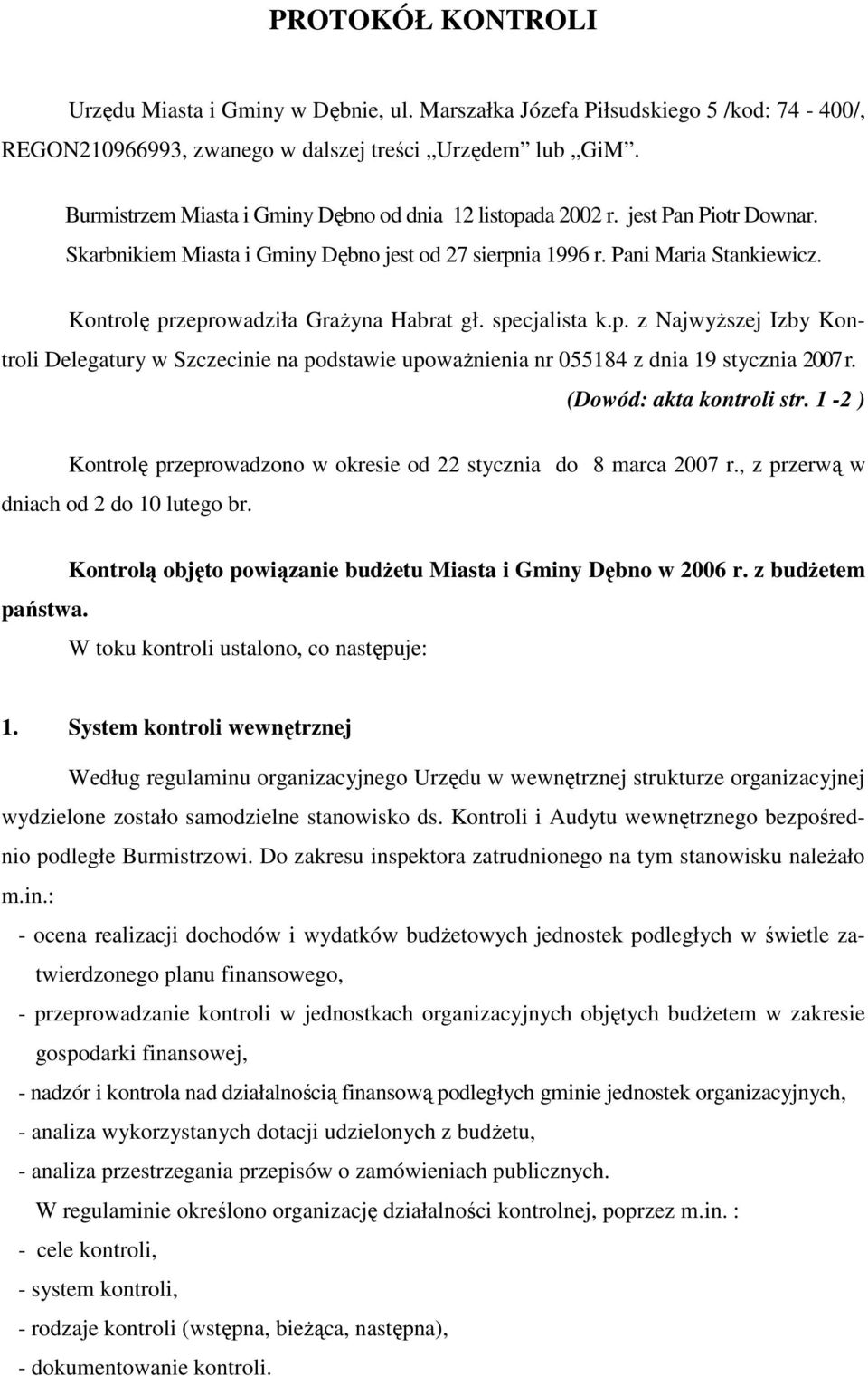 Kontrolę przeprowadziła GraŜyna Habrat gł. specjalista k.p. z NajwyŜszej Izby Kontroli Delegatury w Szczecinie na podstawie upowaŝnienia nr 55184 z dnia 19 stycznia 27 r. (Dowód: akta kontroli str.