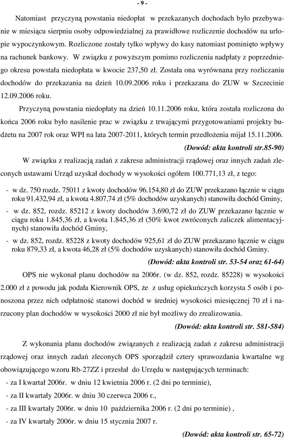 Została ona wyrównana przy rozliczaniu dochodów do przekazania na dzień 1.9.26 roku i przekazana do ZUW w Szczecinie 12.9.26 roku. Przyczyną powstania niedopłaty na dzień 1.11.